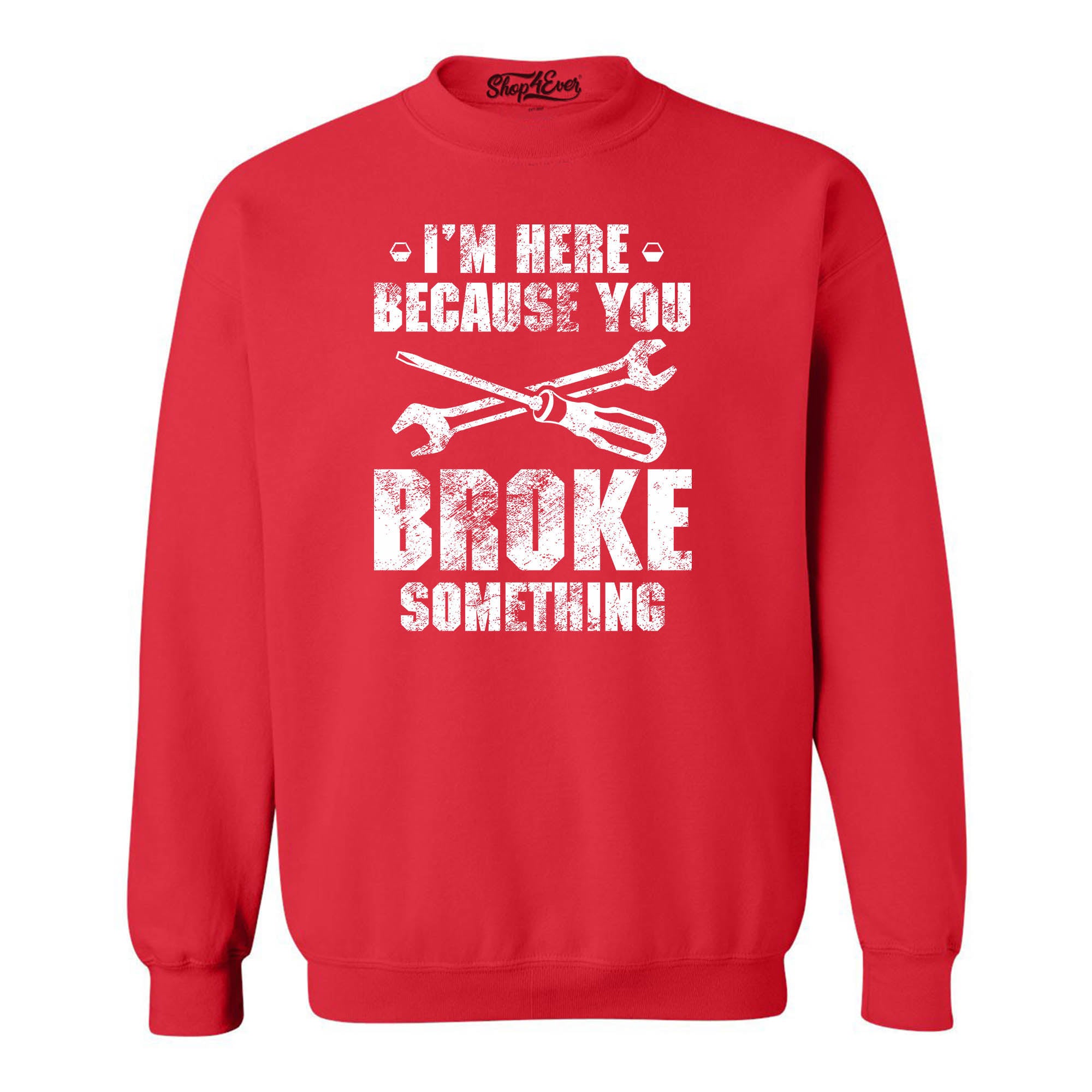 I'm Here Because You Broke Something Crewneck Sweatshirts