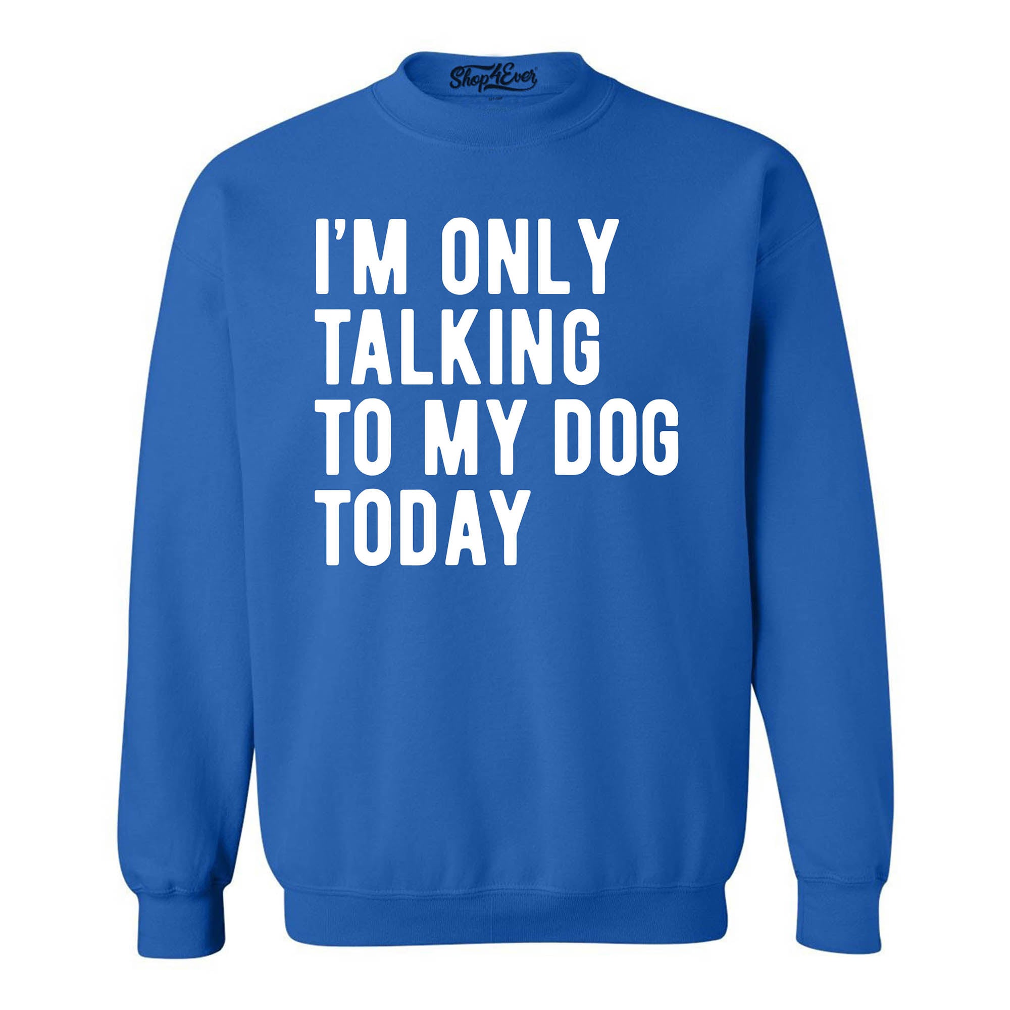 I'm Only Talking to My Dog Today Crewneck Sweatshirts