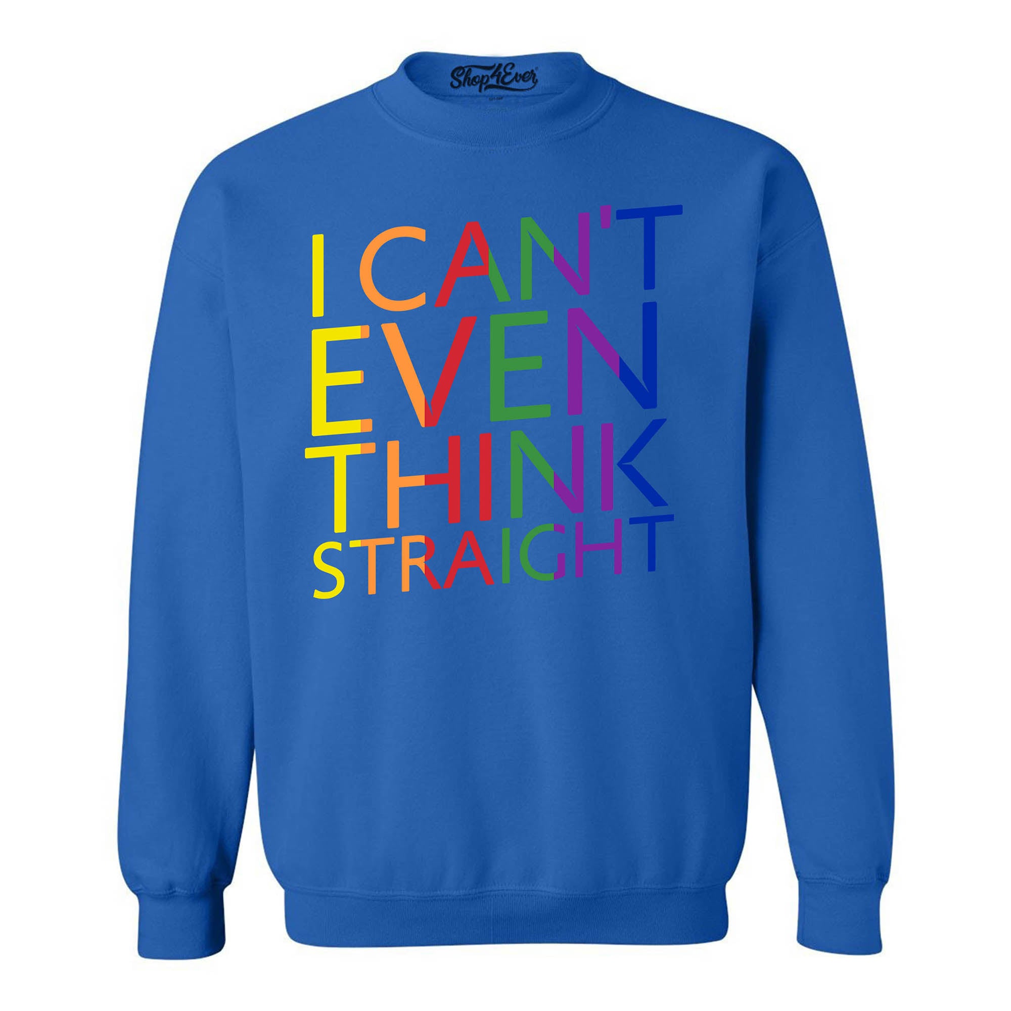 I Can't Even Think Straight ~ Gay Pride Crewneck Sweatshirts