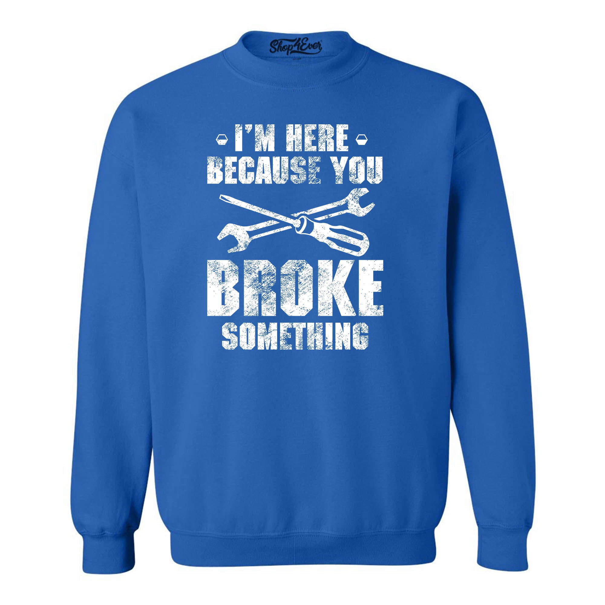 I'm Here Because You Broke Something Crewneck Sweatshirts