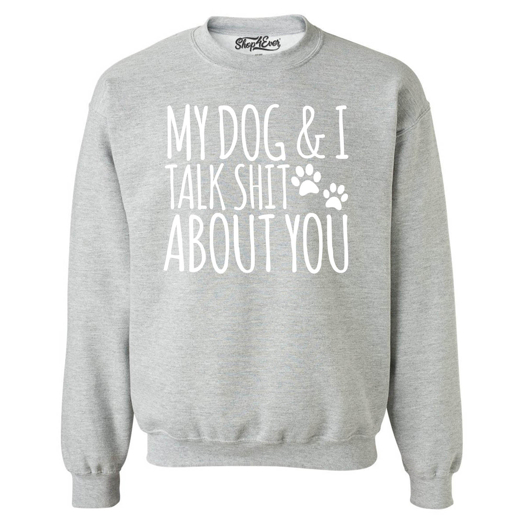 My Dog and I Talk Shit About You Crewneck Sweatshirts