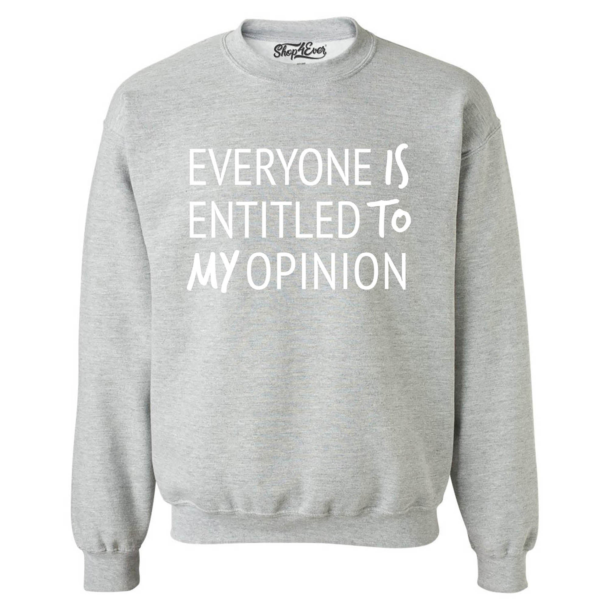 Everyone is Entitled to My Opinion Funny Sarcastic Crewneck Sweatshirts