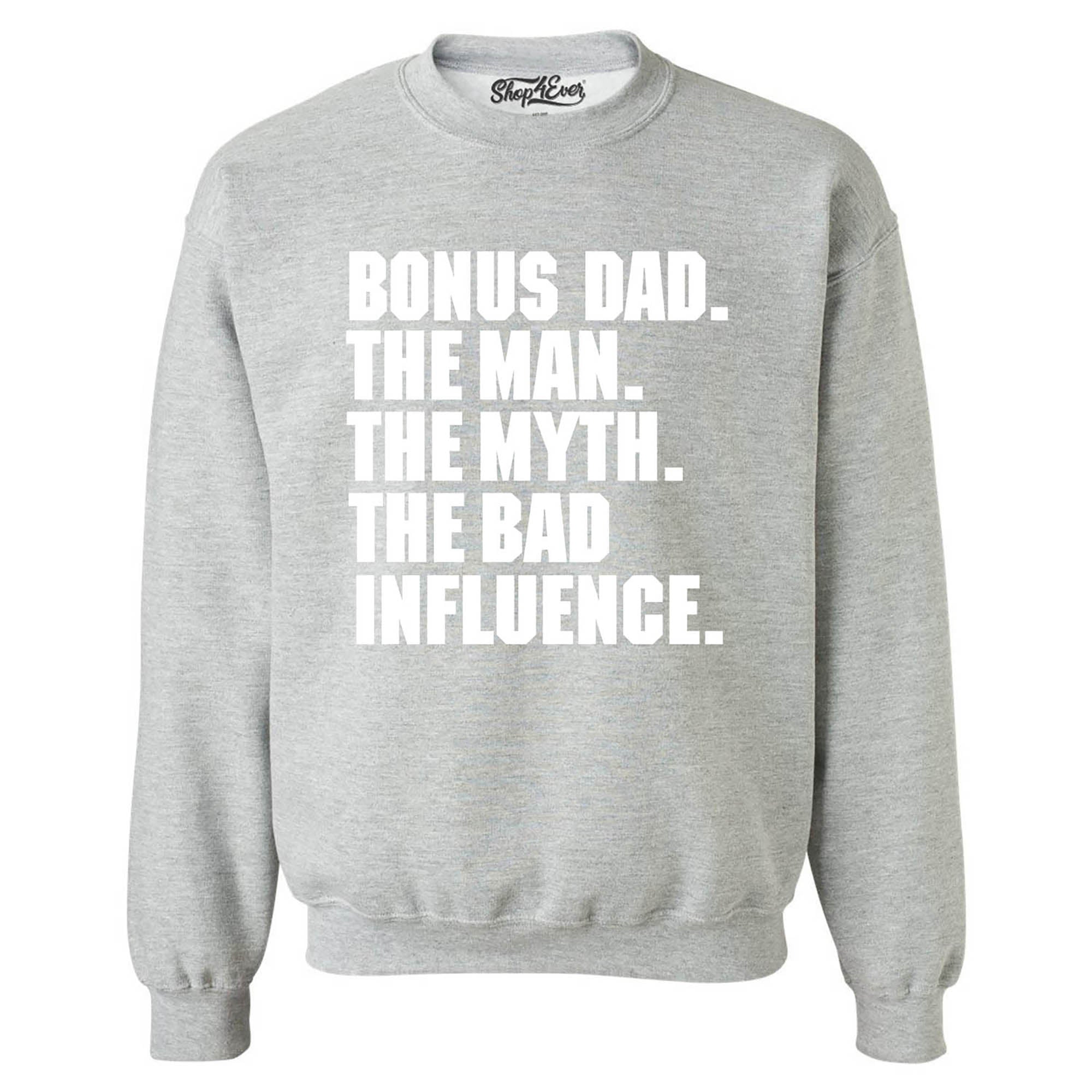 Bonus Dad The Man The Myth The Bad Influence Crewneck Sweatshirts