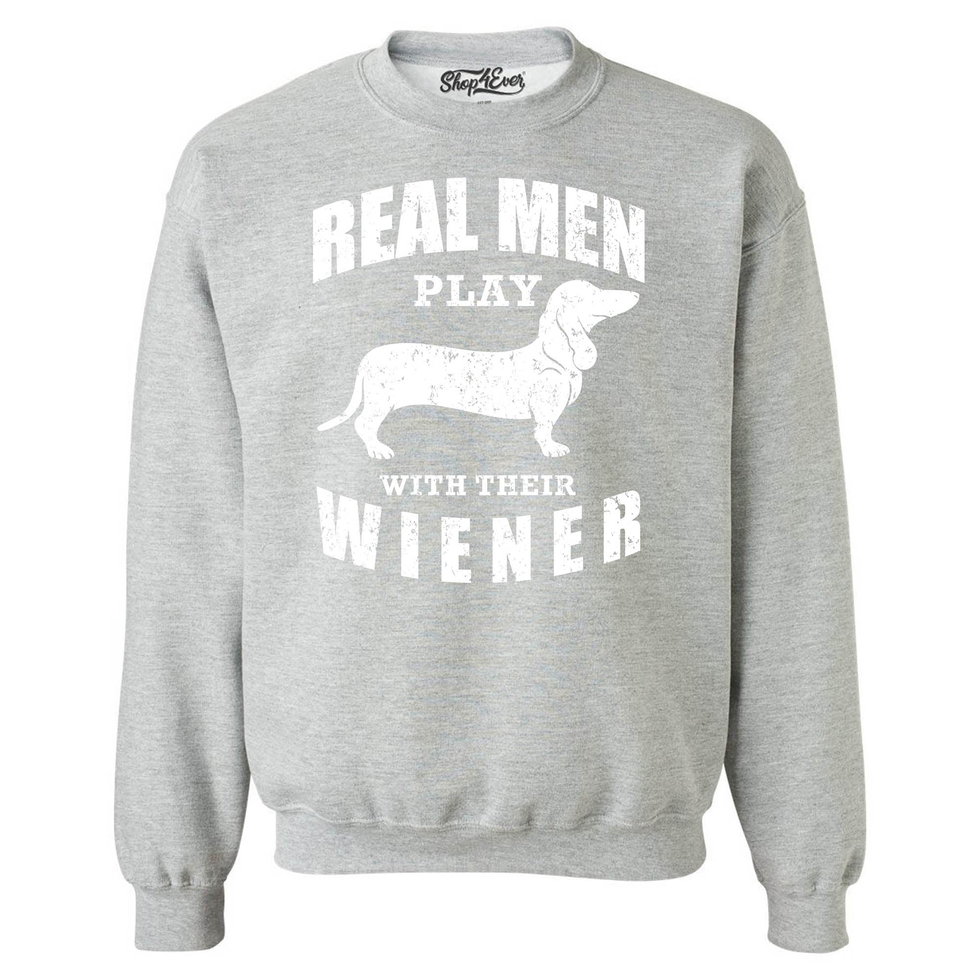 Real Men Play with Their Weiner Funny Dachshund Dog Crewneck Sweatshirts