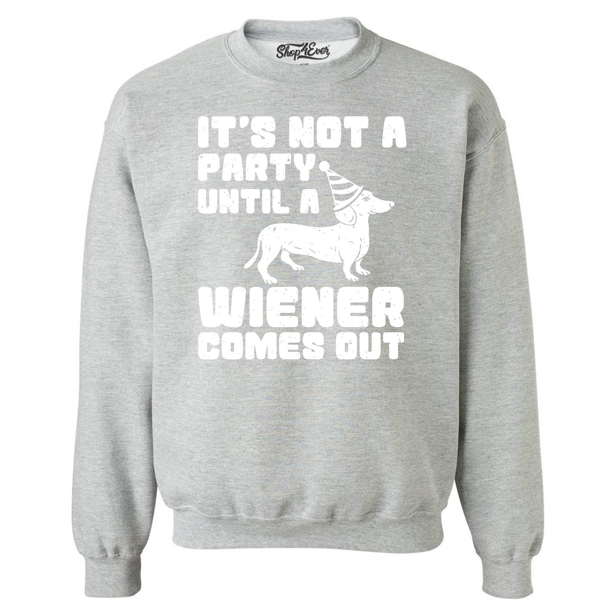 It's Not a Party Until the Wiener Comes Out Funny Dachshund Crewneck Sweatshirts