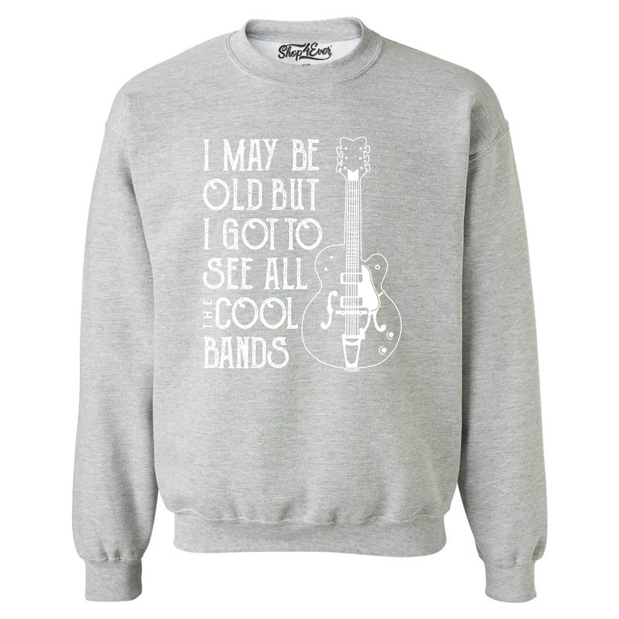 I May be Old but I Got to See All the Cool Bands Crewneck Sweatshirts