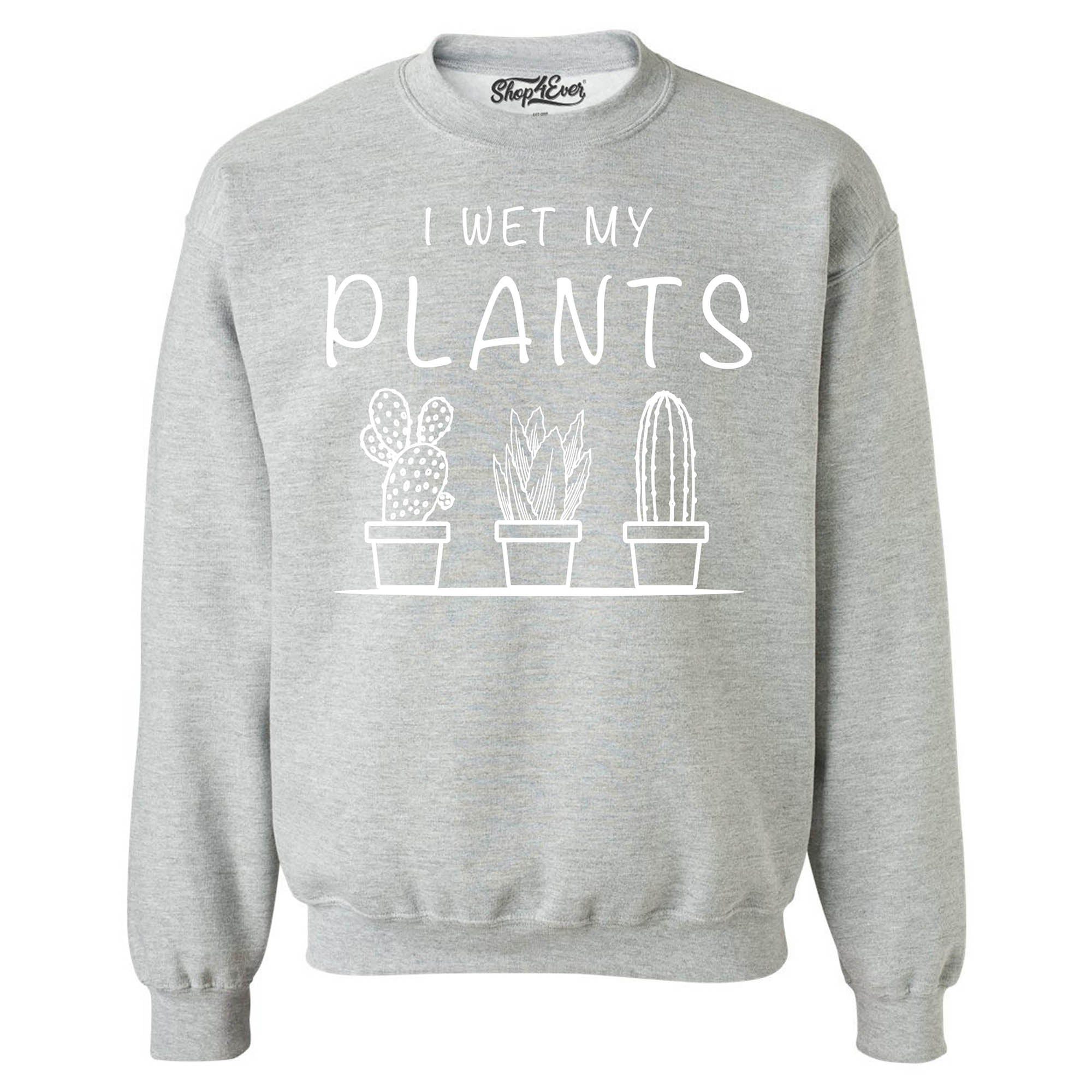 I Wet My Plants Crewneck Sweatshirts
