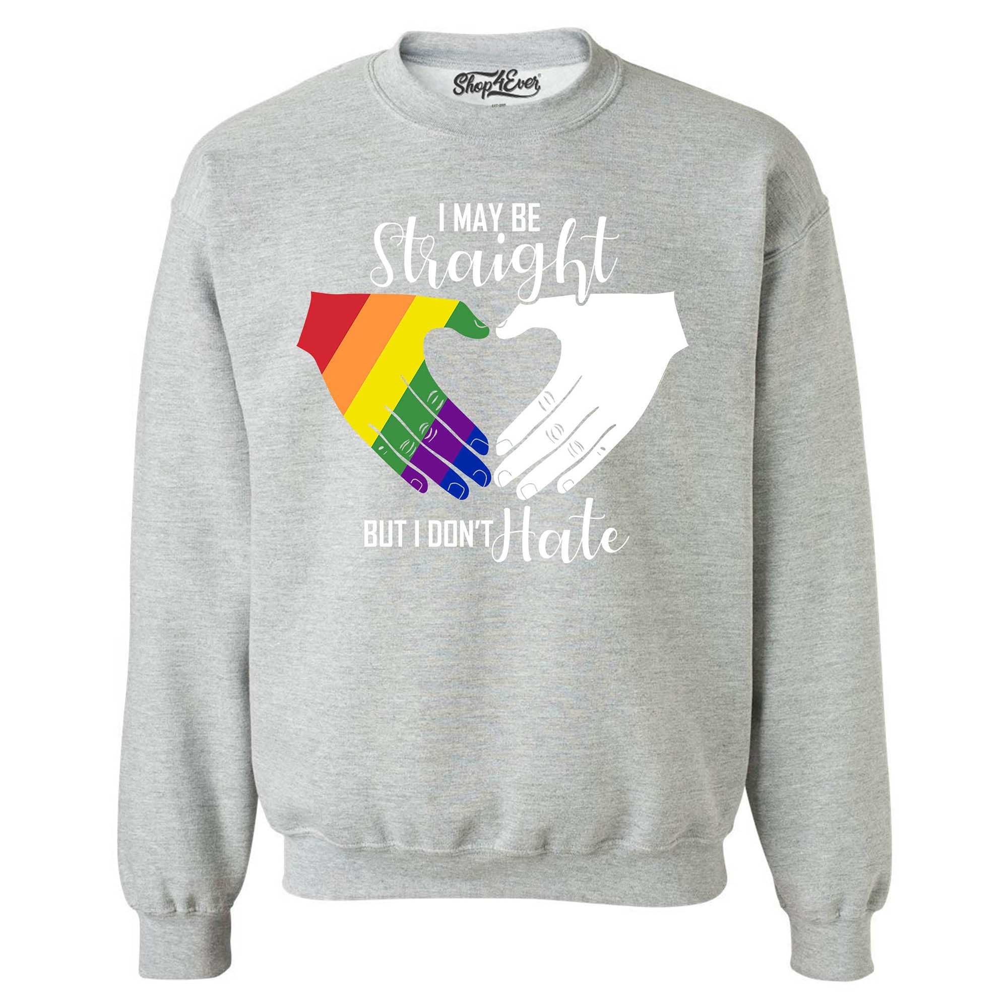 I May Be Straight but I Don't Hate ~ Gay Pride Crewneck Sweatshirts