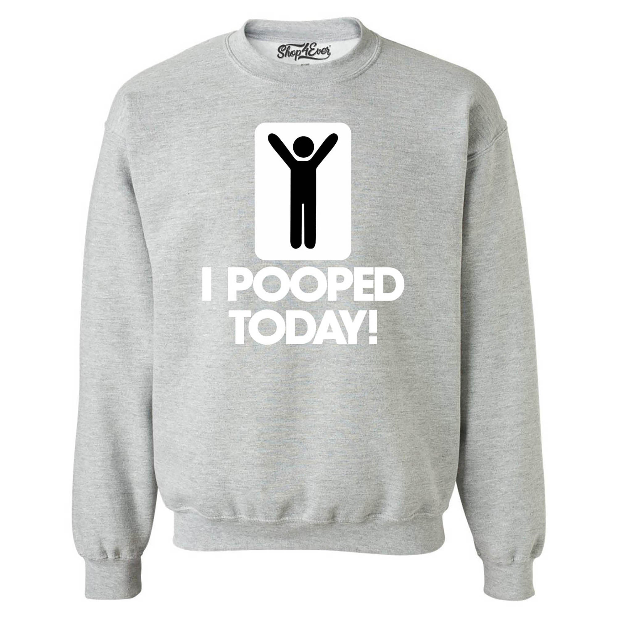 I Pooped Today Crewnecks Funny Sweatshirts
