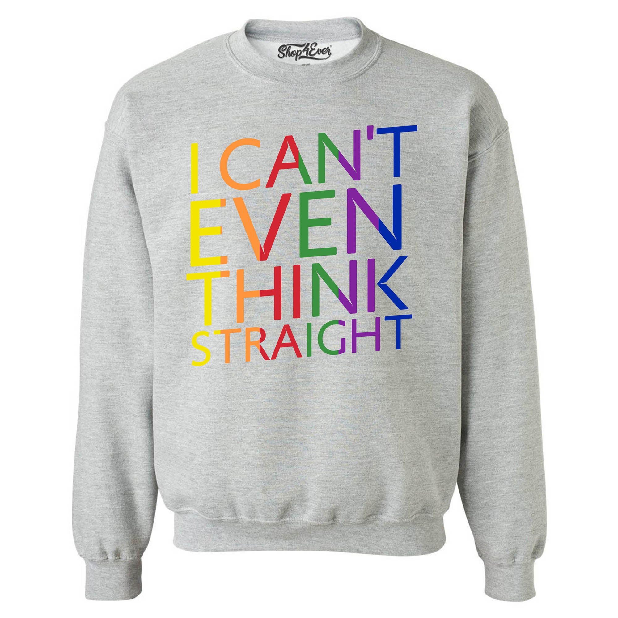 I Can't Even Think Straight ~ Gay Pride Crewneck Sweatshirts