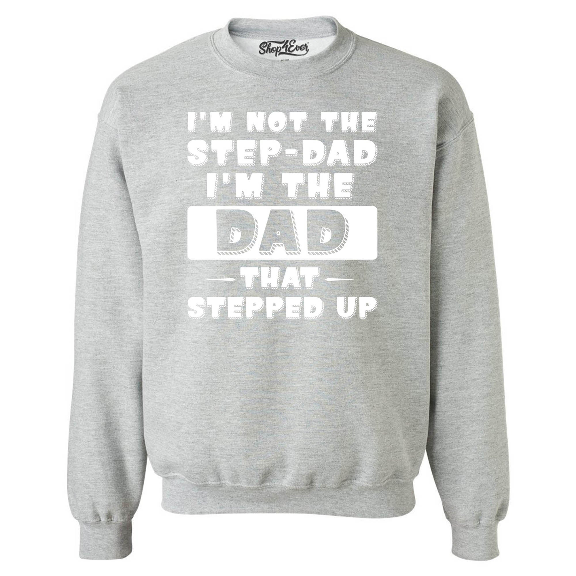 I'm Not the Step Dad I'm the Dad that Stepped Up Crewneck Sweatshirts