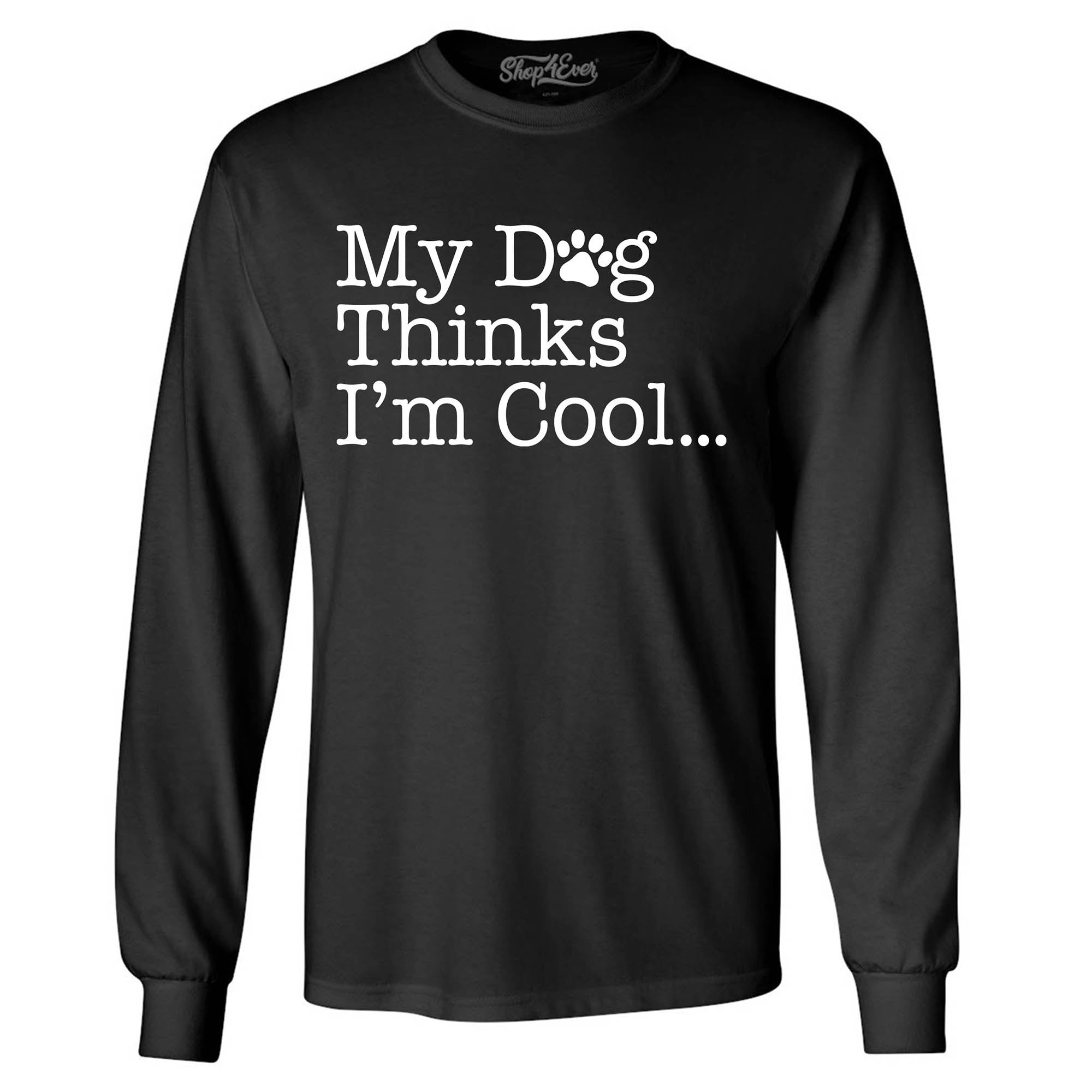 My Dog Thinks I'm Cool… Long Sleeve Shirt