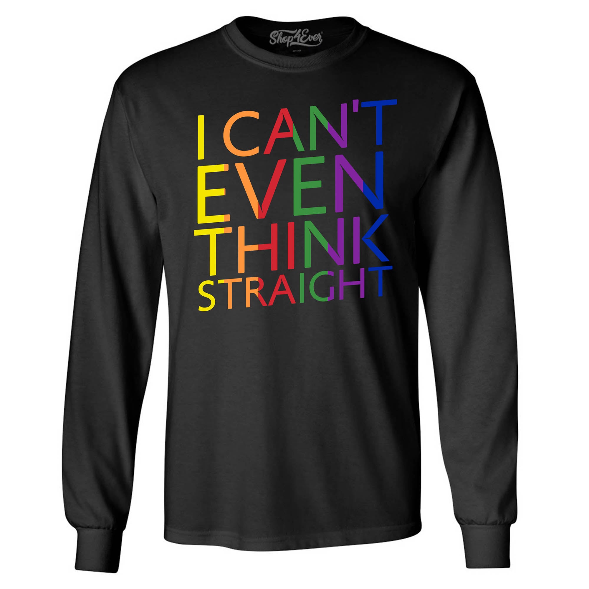 I Can't Even Think Straight ~ Gay Pride Long Sleeve Shirt