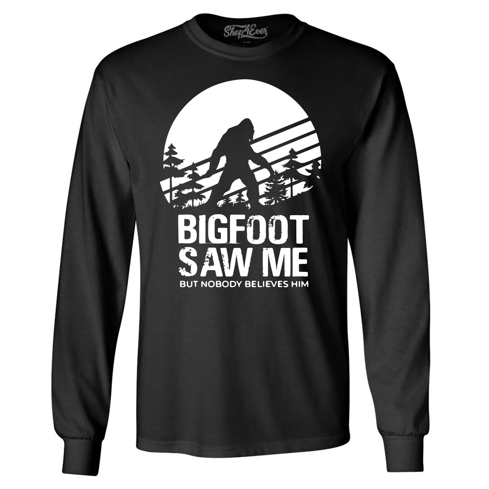 Bigfoot Saw Me But Nobody Believes Him Long Sleeve Shirt