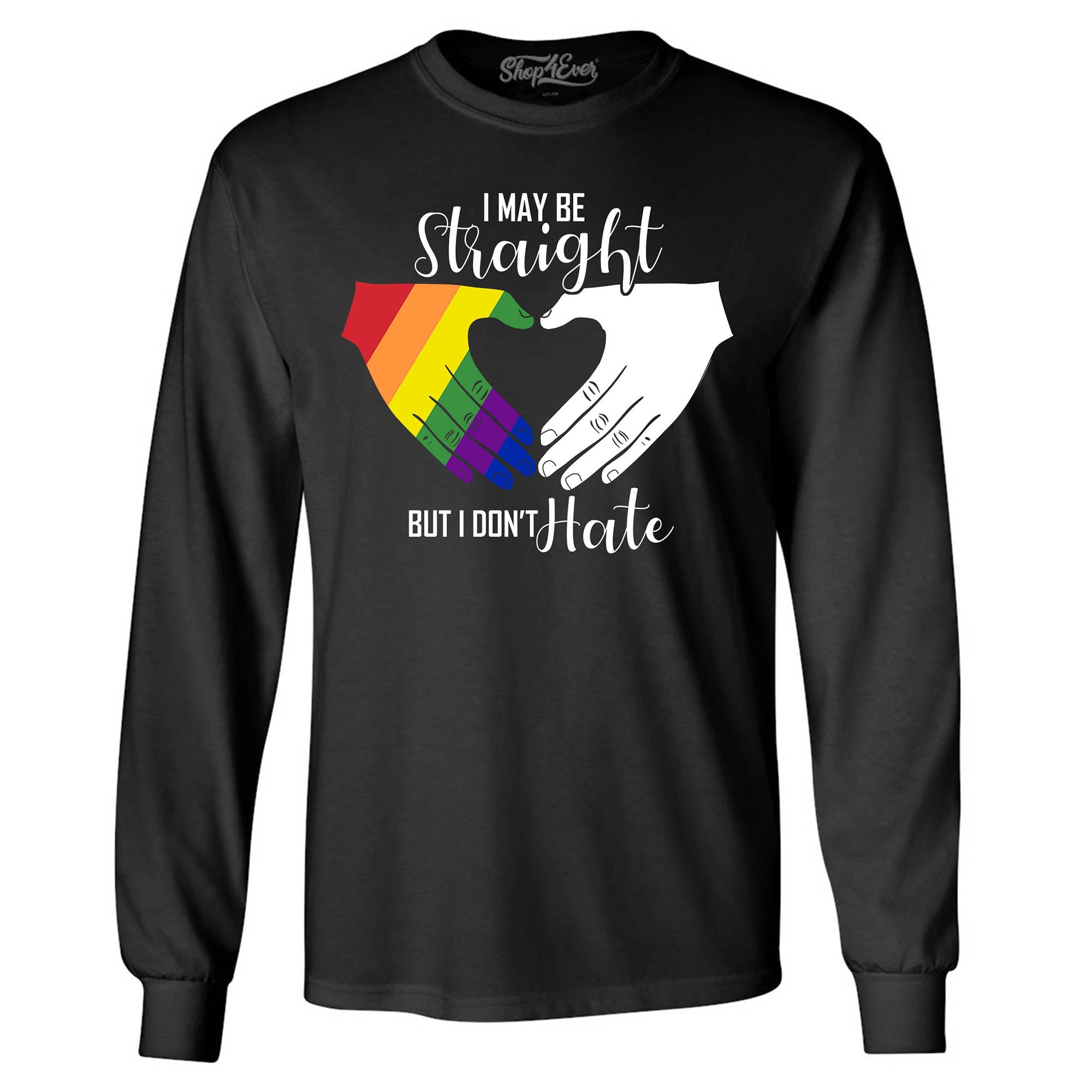 I May Be Straight but I Don't Hate ~ Gay Pride Long Sleeve Shirt