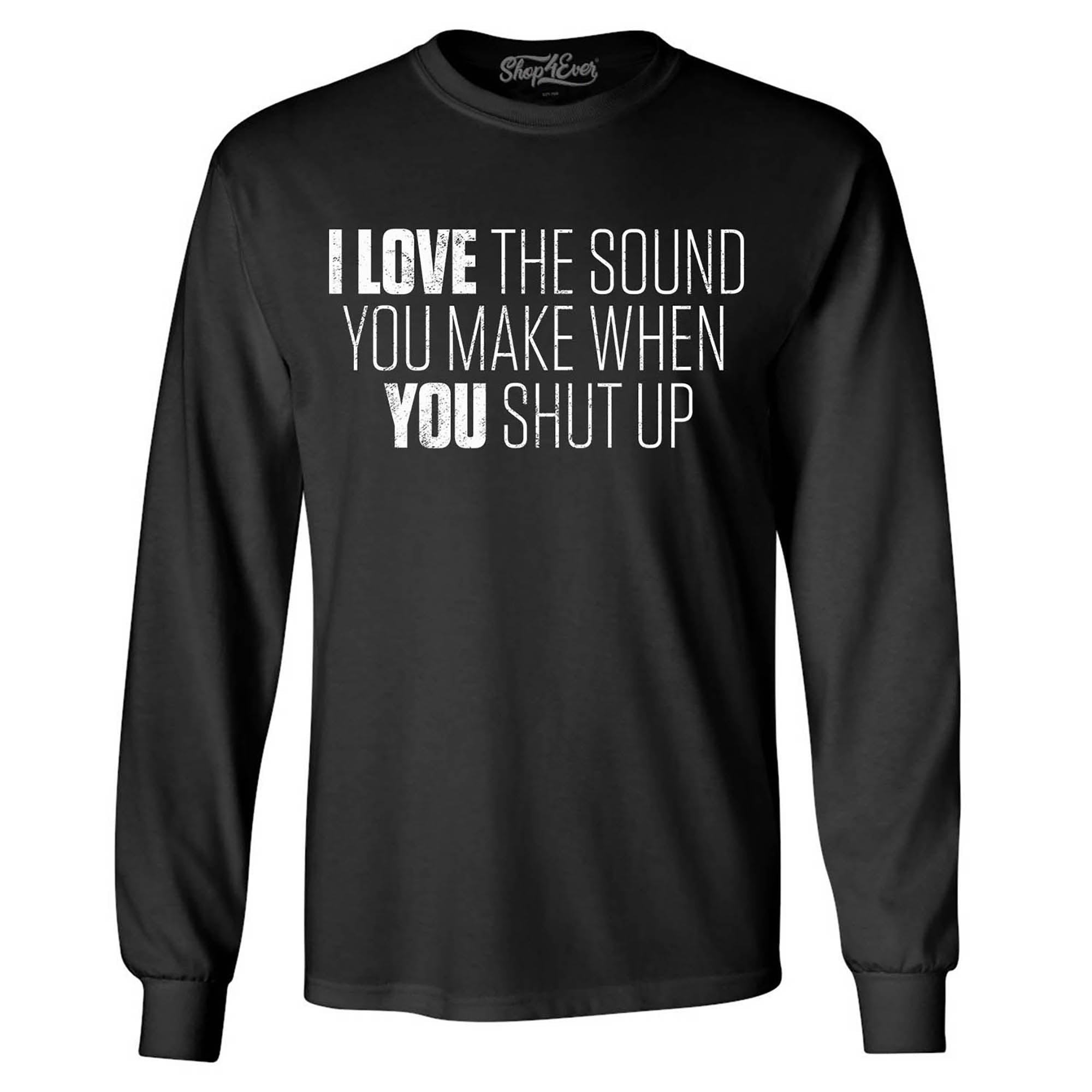 I Love The Sounds You Make When You Shut Up Long Sleeve Shirt