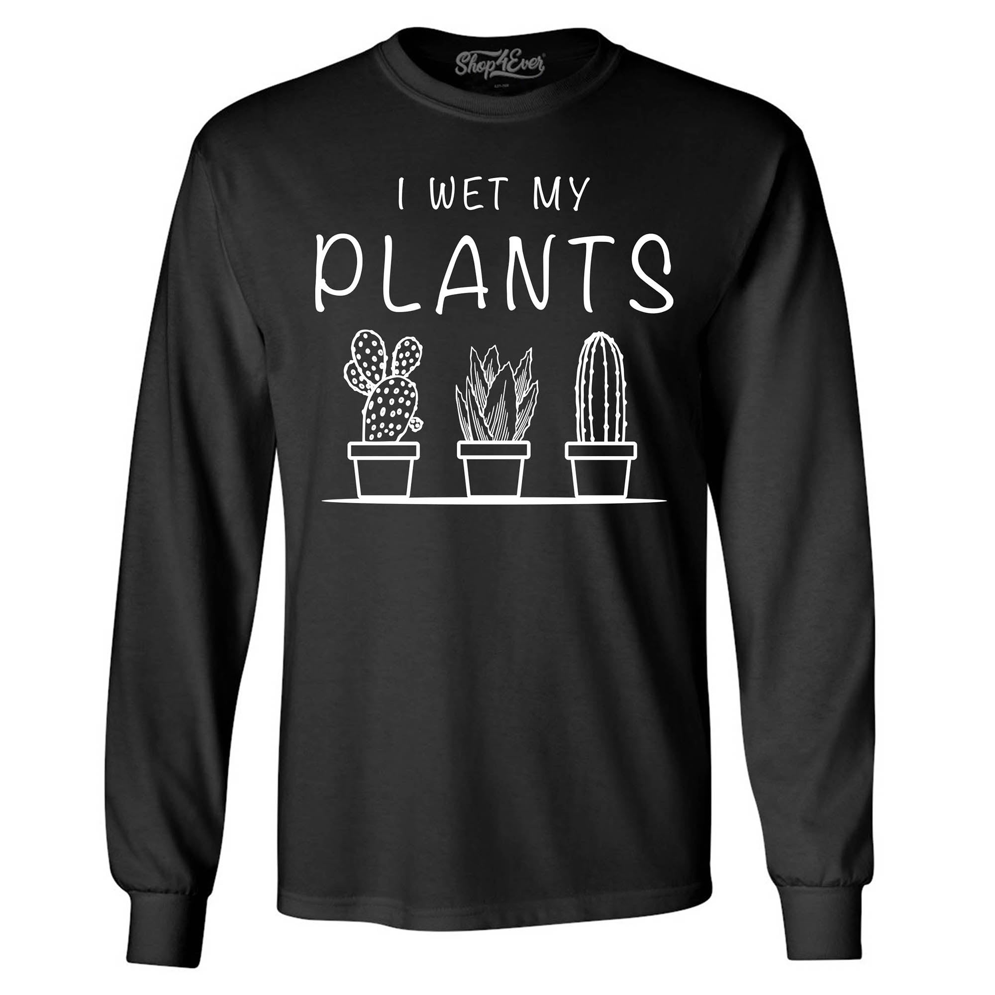 I Wet My Plants Long Sleeve Shirt