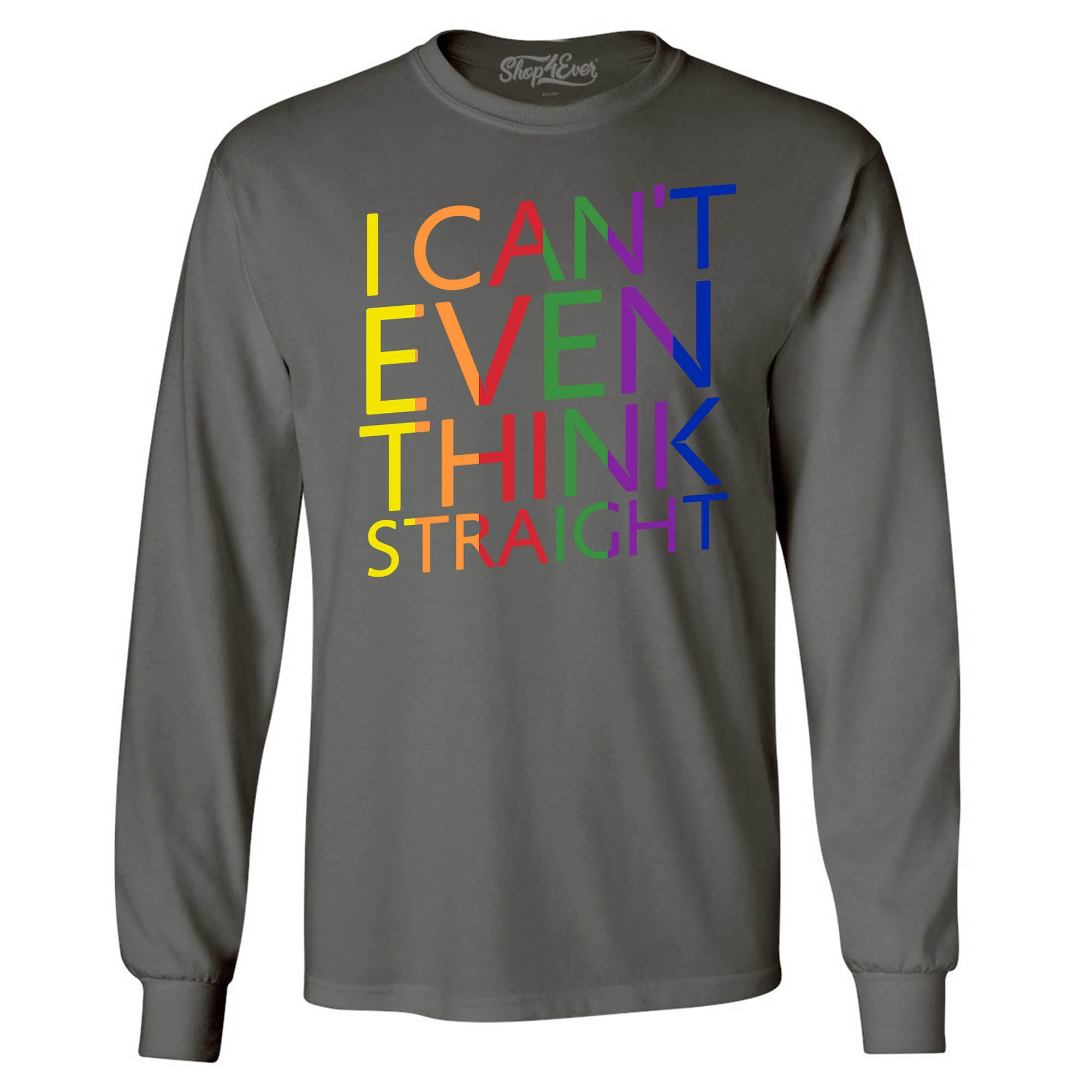 I Can't Even Think Straight ~ Gay Pride Long Sleeve Shirt