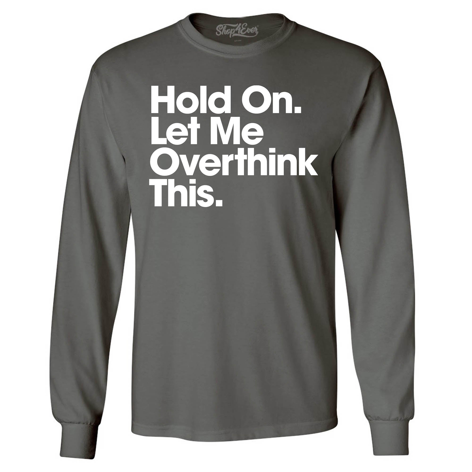 Hold On. Let Me Overthink This. Long Sleeve Shirt