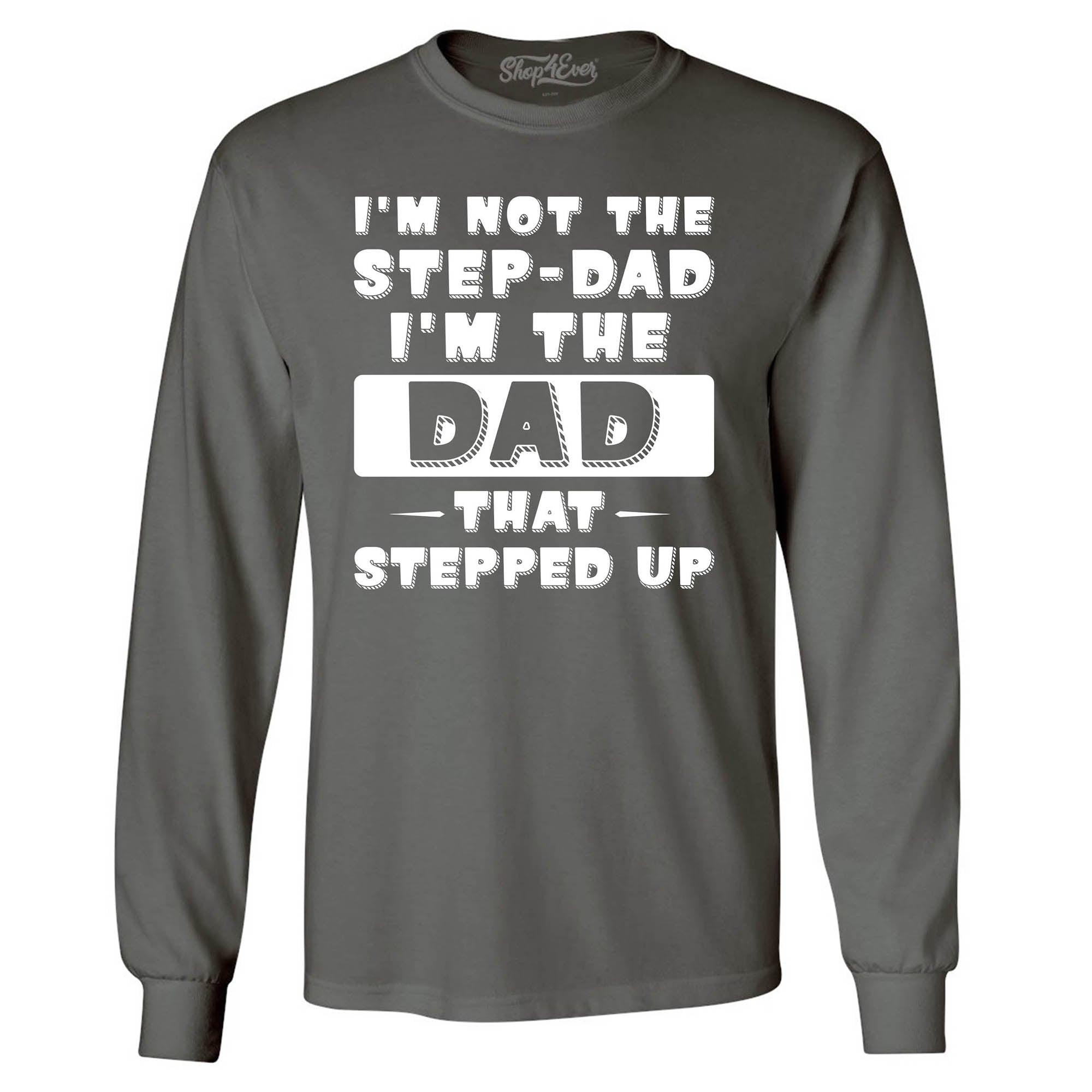 I'm Not The Step Dad I'm The Dad That Stepped Up Long Sleeve Shirt