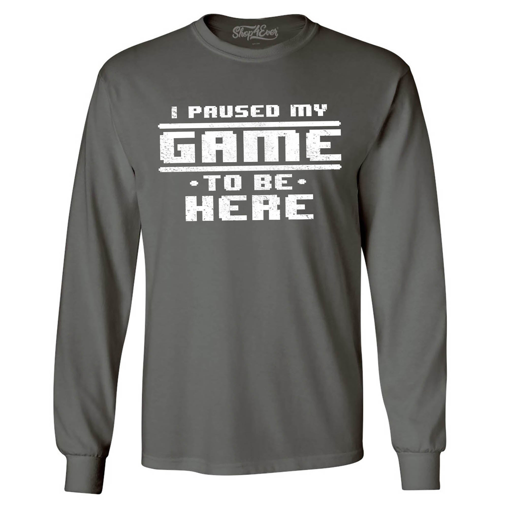 I Paused My Game to be Here Long Sleeve Shirt