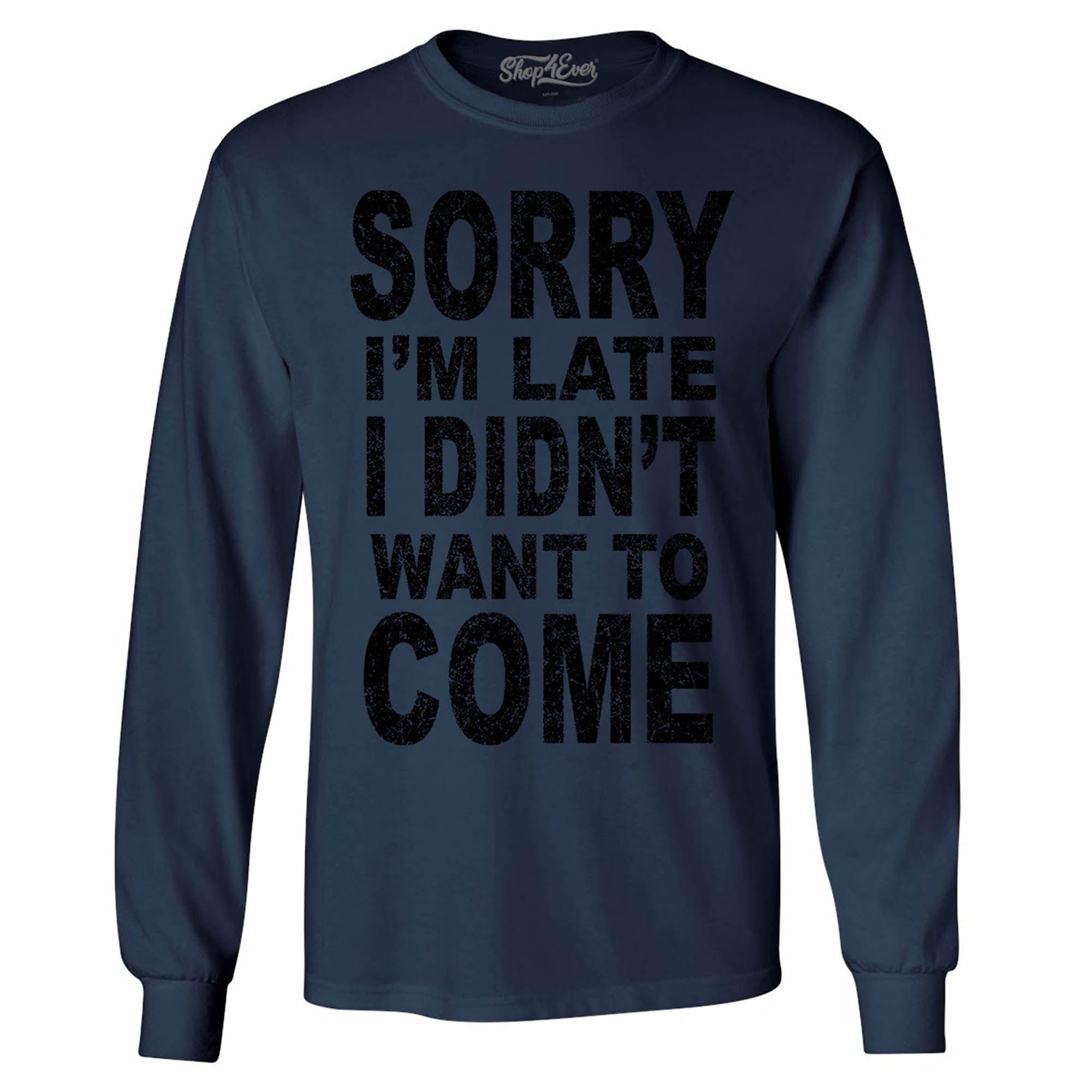 Sorry I'm Late I Didn't Want to Come Black Long Sleeve Shirt Sayings Shirts