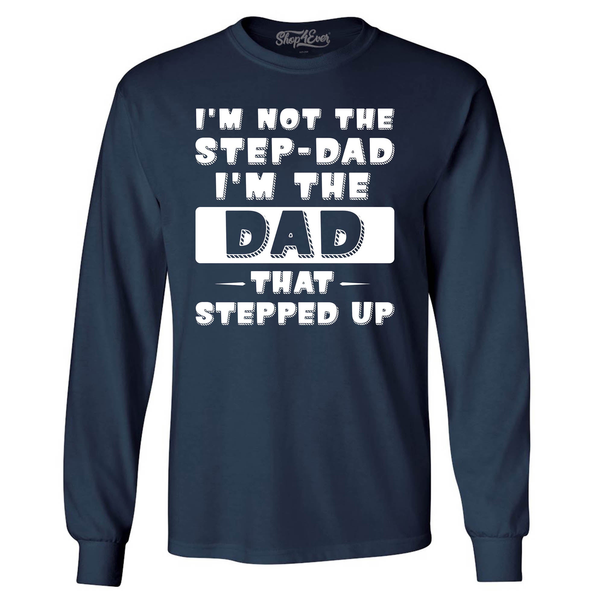 I'm Not The Step Dad I'm The Dad That Stepped Up Long Sleeve Shirt