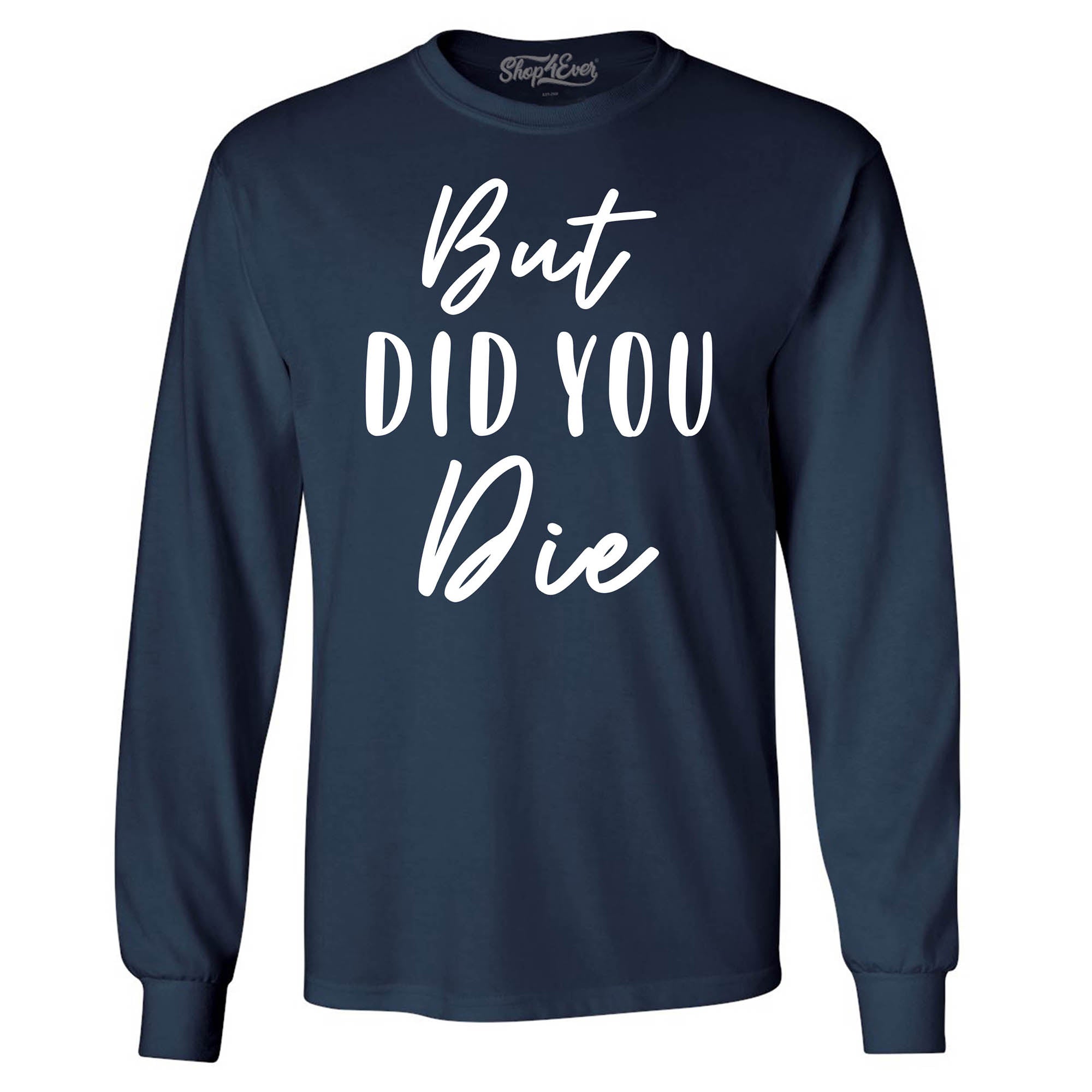 But Did You Die Men's Long Sleeve Shirt