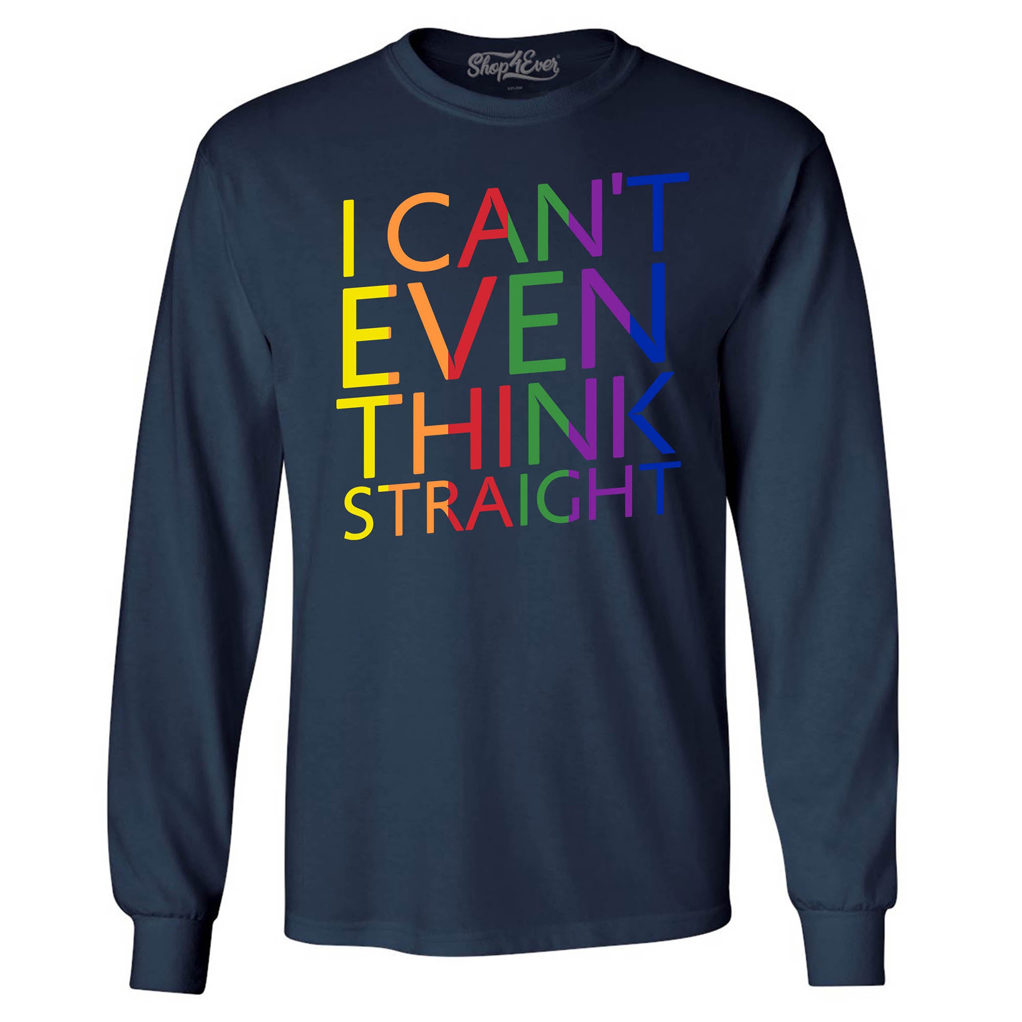I Can't Even Think Straight ~ Gay Pride Long Sleeve Shirt