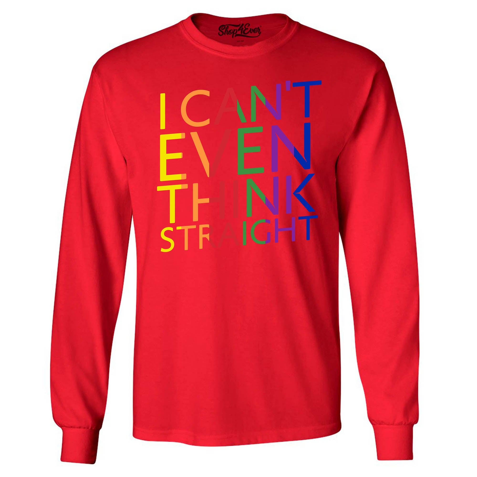 I Can't Even Think Straight ~ Gay Pride Long Sleeve Shirt