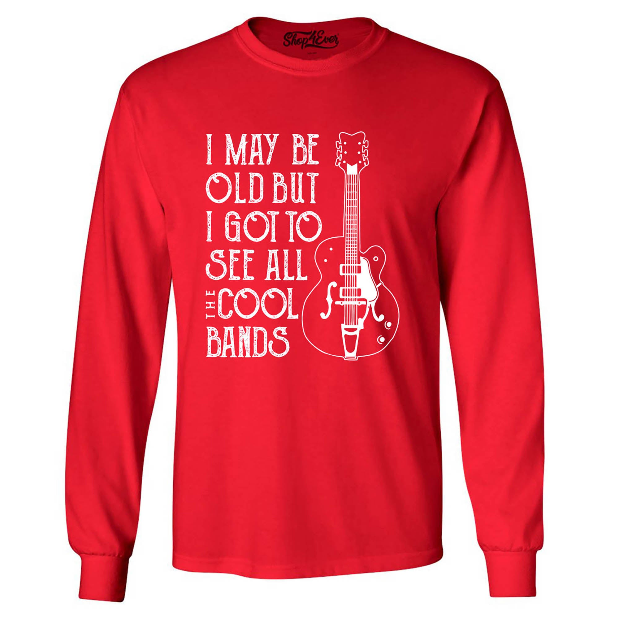 I May be Old but I Got to See All The Cool Bands Long Sleeve Shirt
