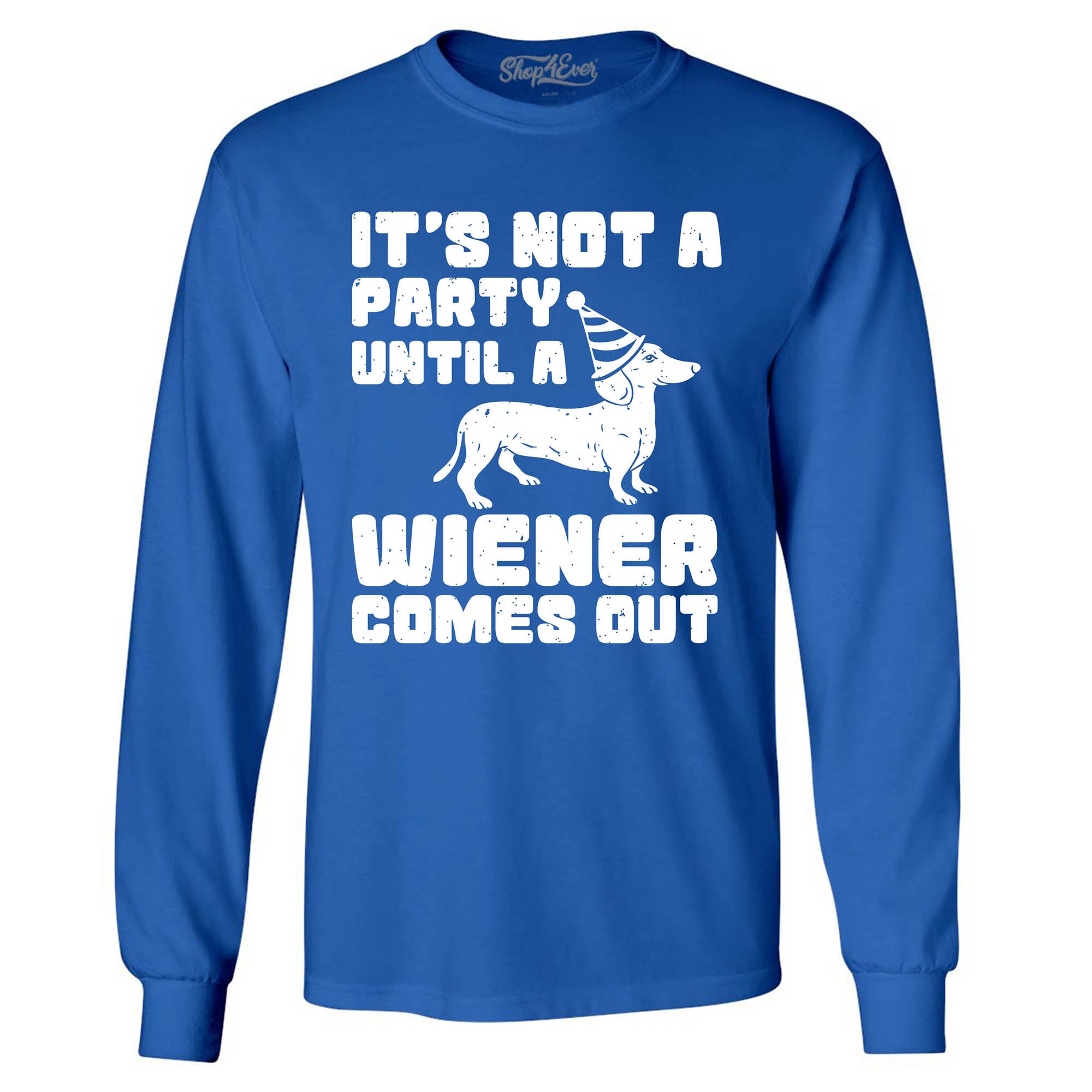 It's Not a Party Until The Wiener Comes Out Funny Dachshund Long Sleeve Shirt