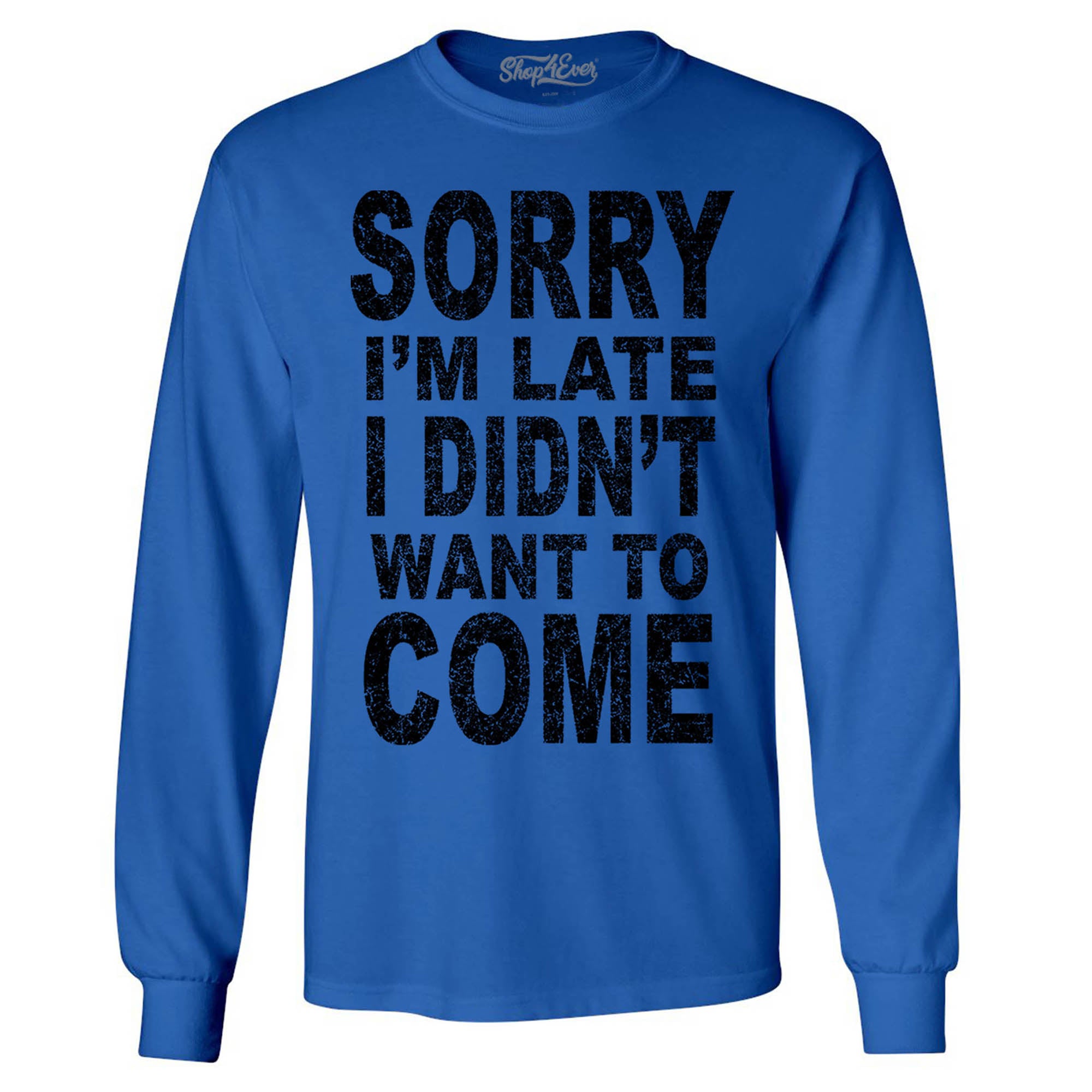 Sorry I'm Late I Didn't Want to Come Black Long Sleeve Shirt Sayings Shirts