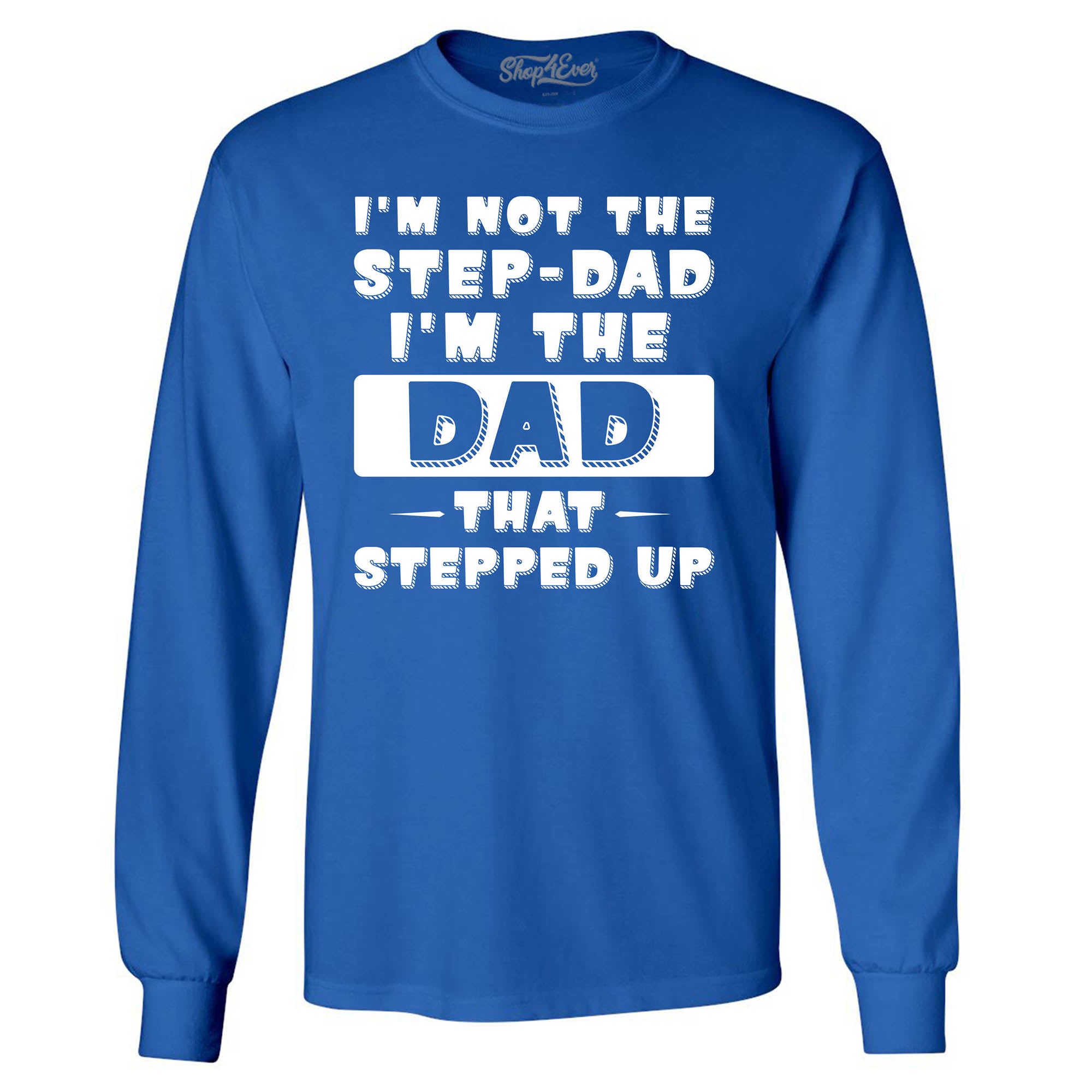 I'm Not The Step Dad I'm The Dad That Stepped Up Long Sleeve Shirt