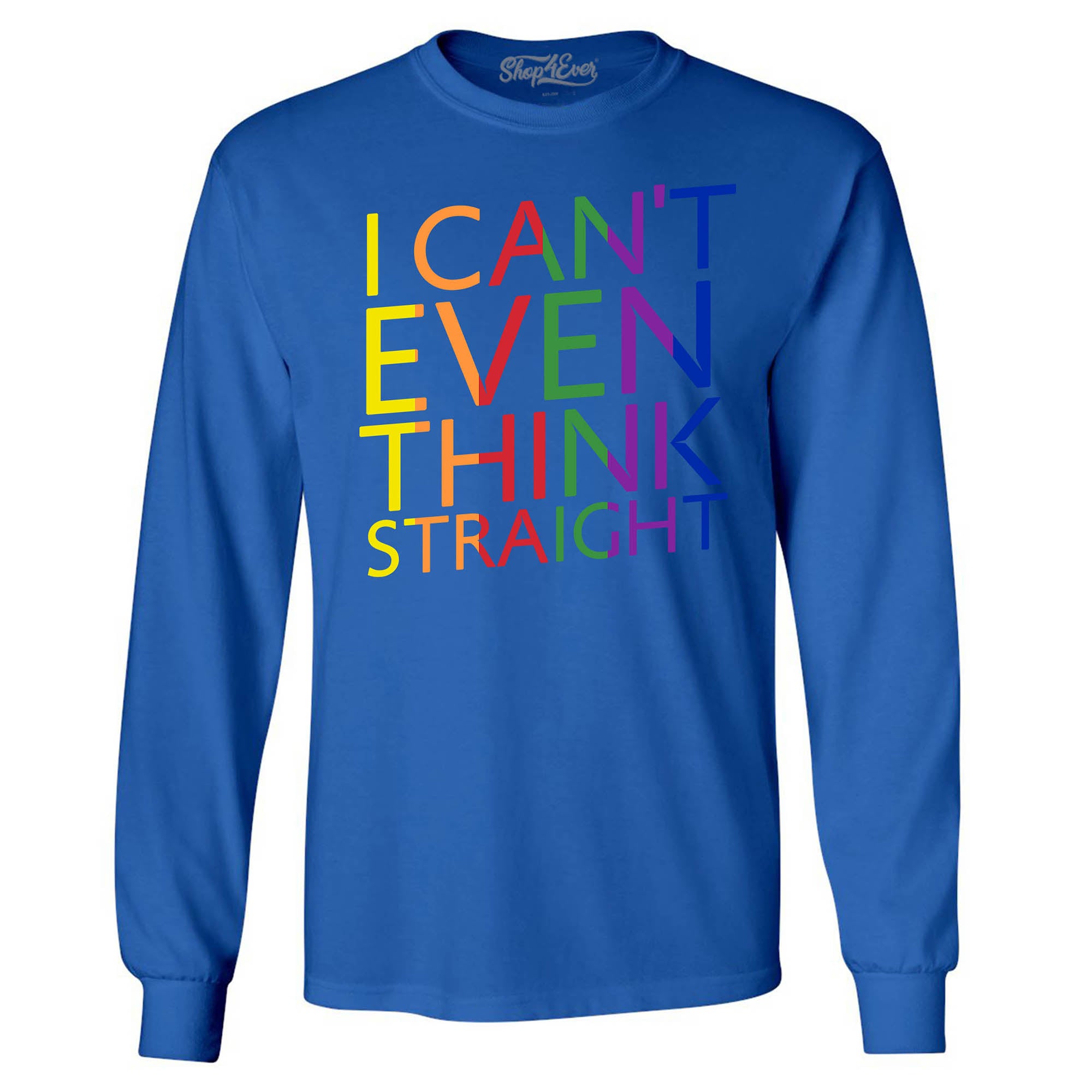 I Can't Even Think Straight ~ Gay Pride Long Sleeve Shirt