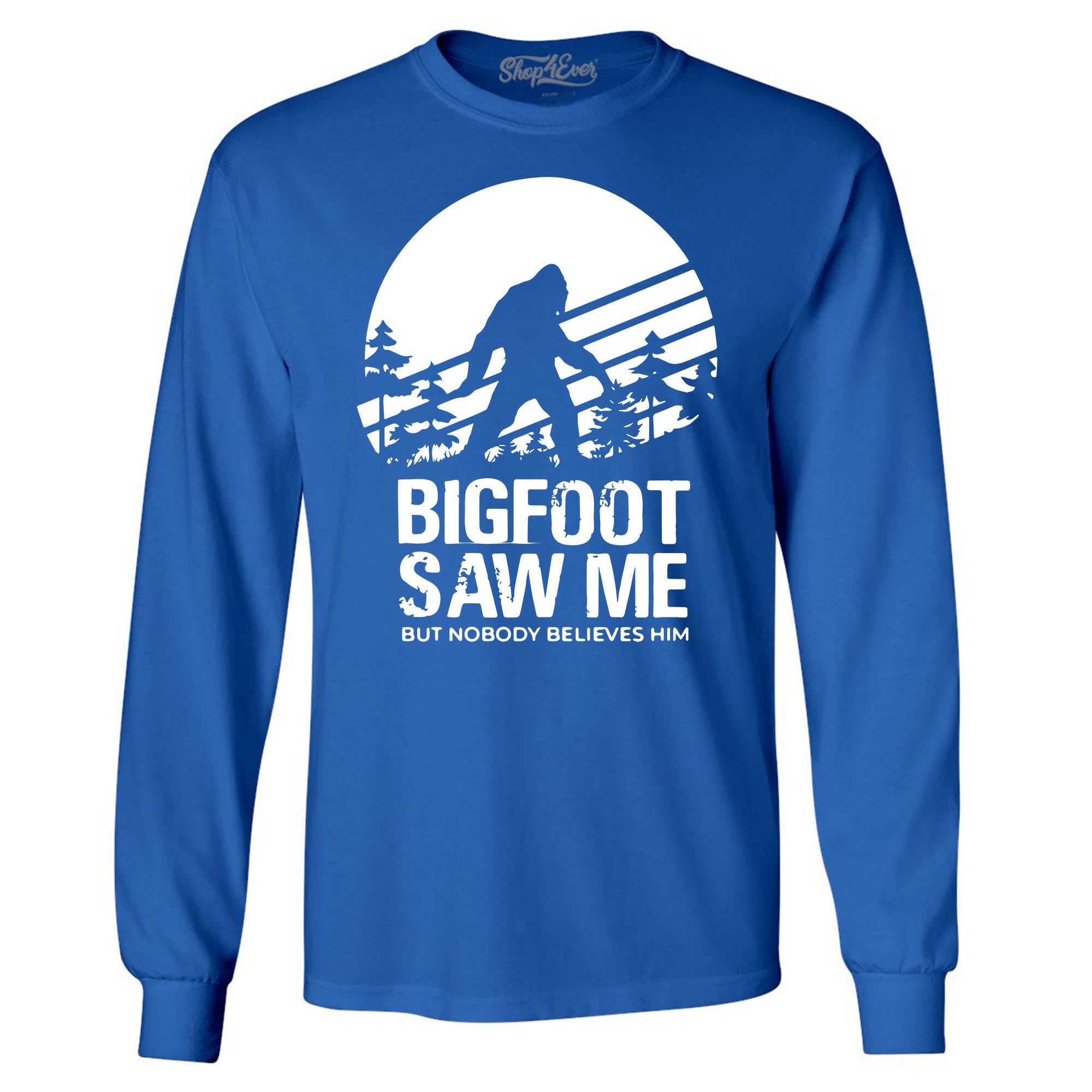 Bigfoot Saw Me But Nobody Believes Him Long Sleeve Shirt