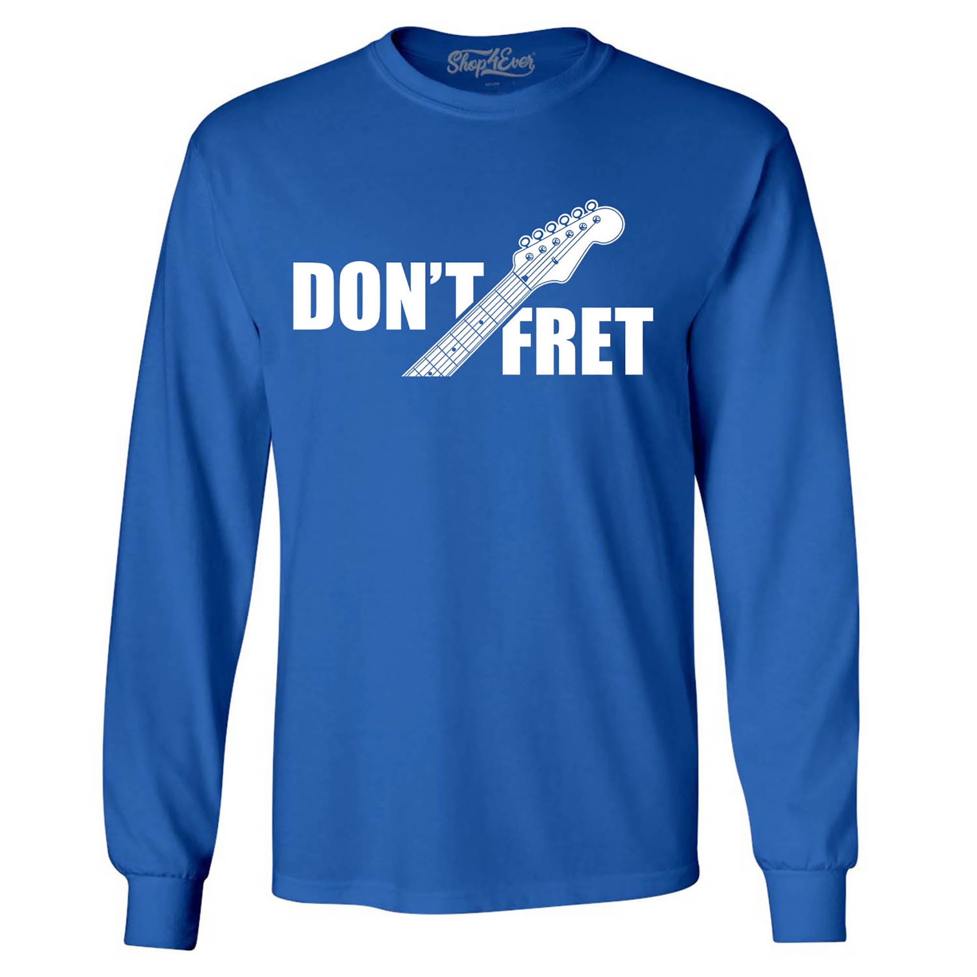 Don't Fret Guitar Musician Long Sleeve Shirt