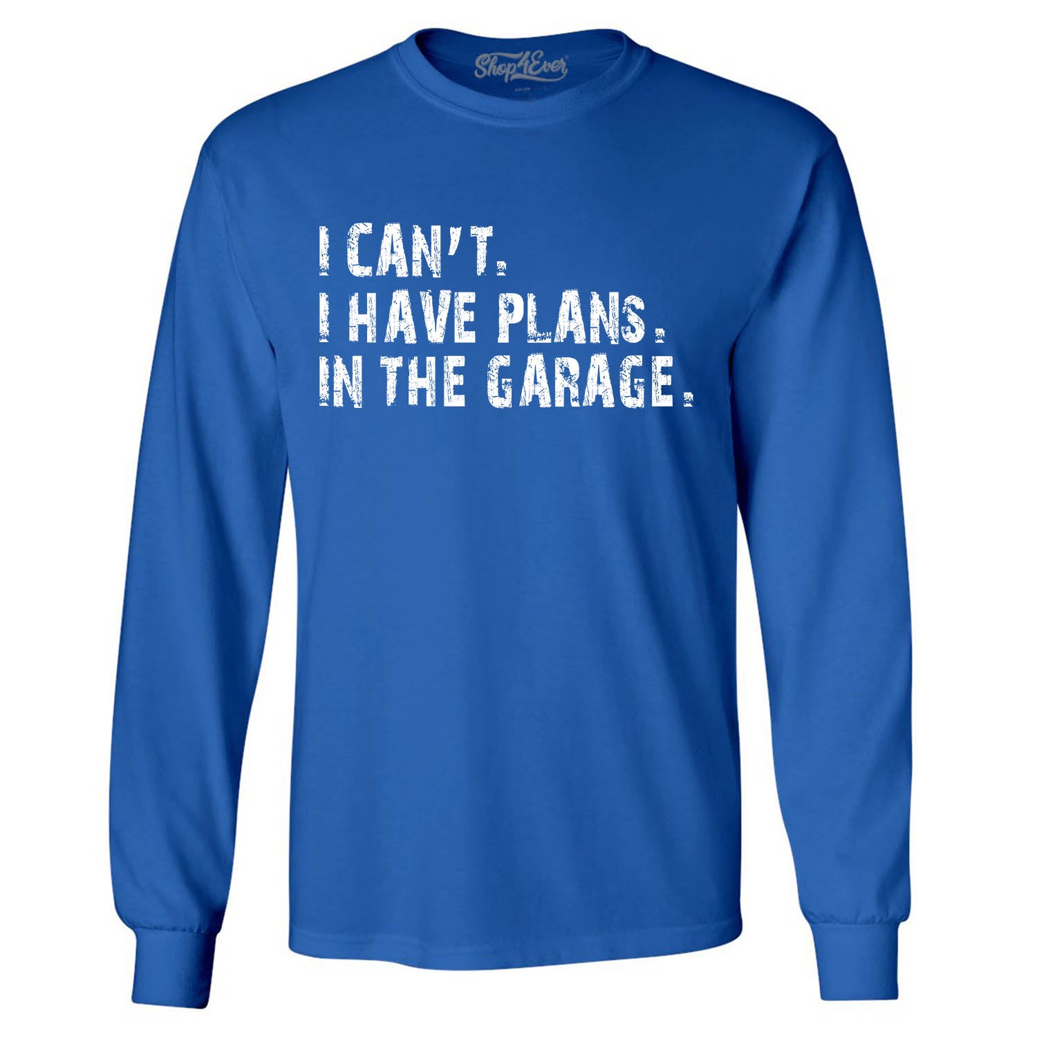 I Can't I Have Plans in The Garage Long Sleeve Shirt
