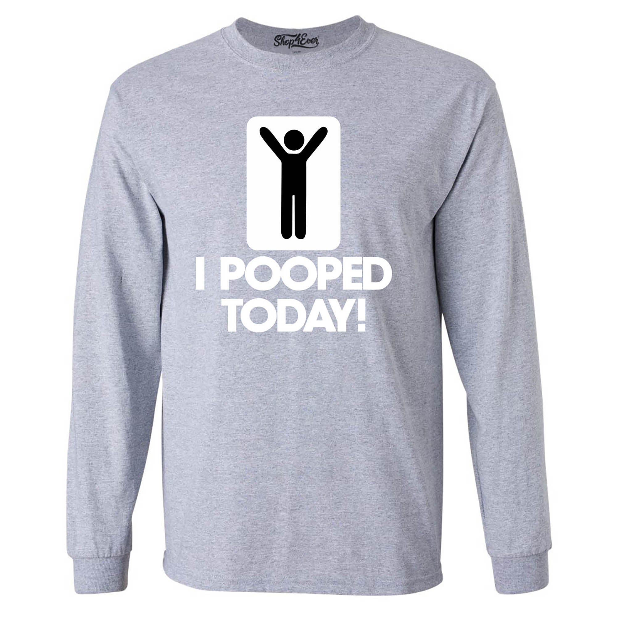I Pooped Today Long Sleeve Shirt Funny Shirts