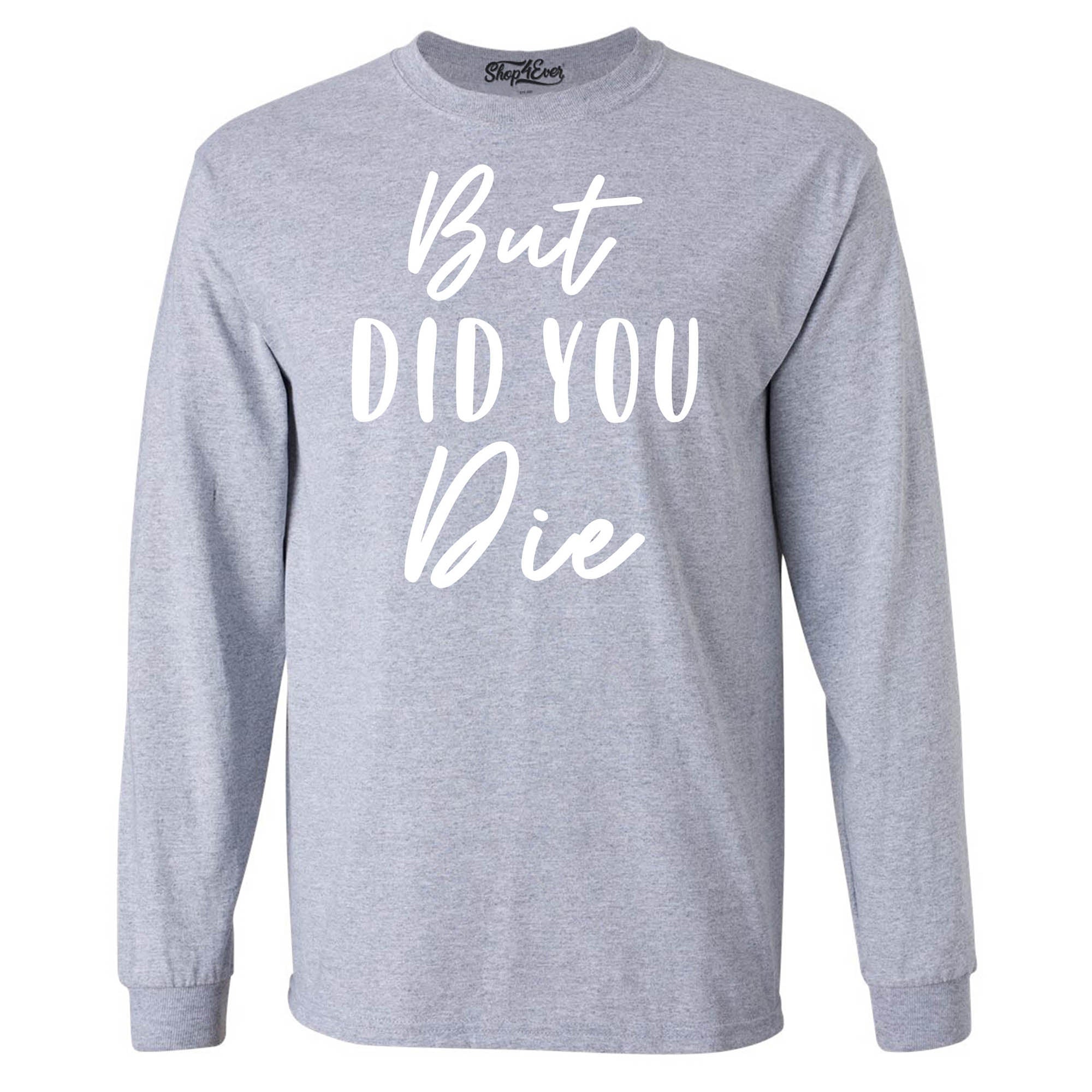 But Did You Die Men's Long Sleeve Shirt