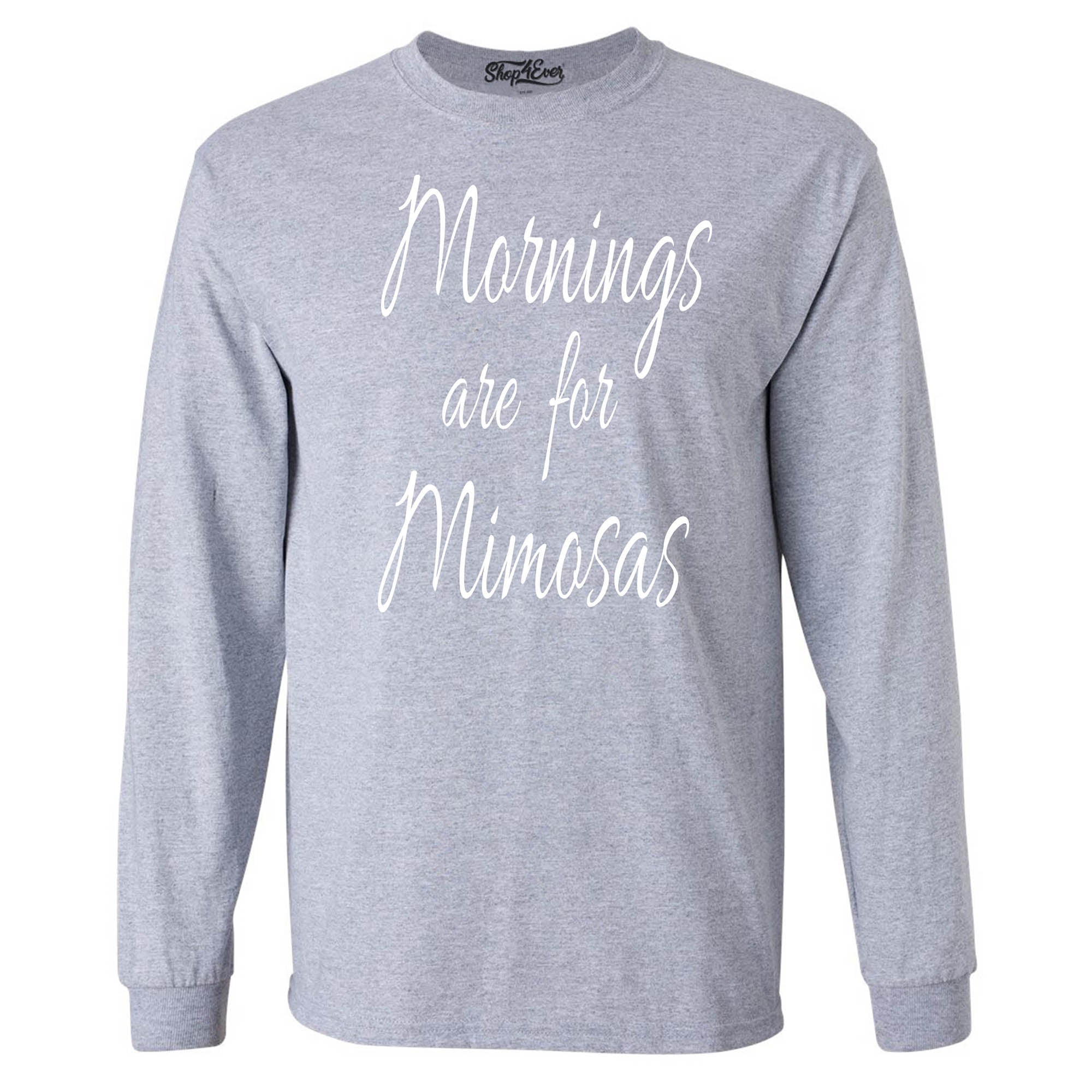 Mornings are for Mimosas Long Sleeve Shirt Sayings Shirts