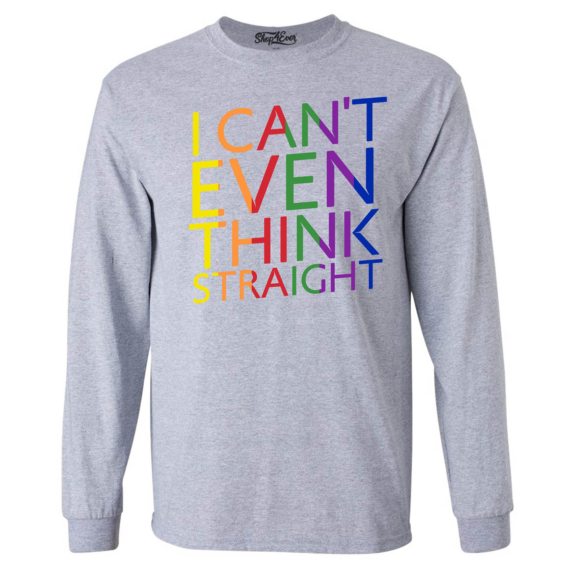 I Can't Even Think Straight ~ Gay Pride Long Sleeve Shirt