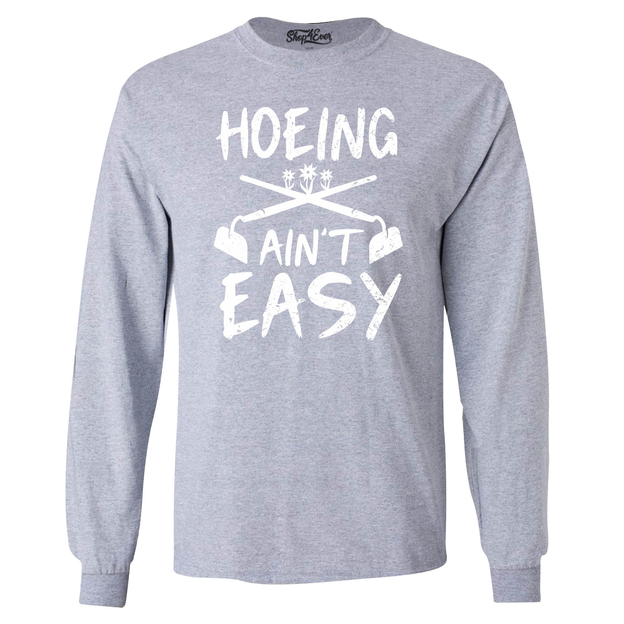 Hoeing Ain't Easy Funny Long Sleeve Shirt