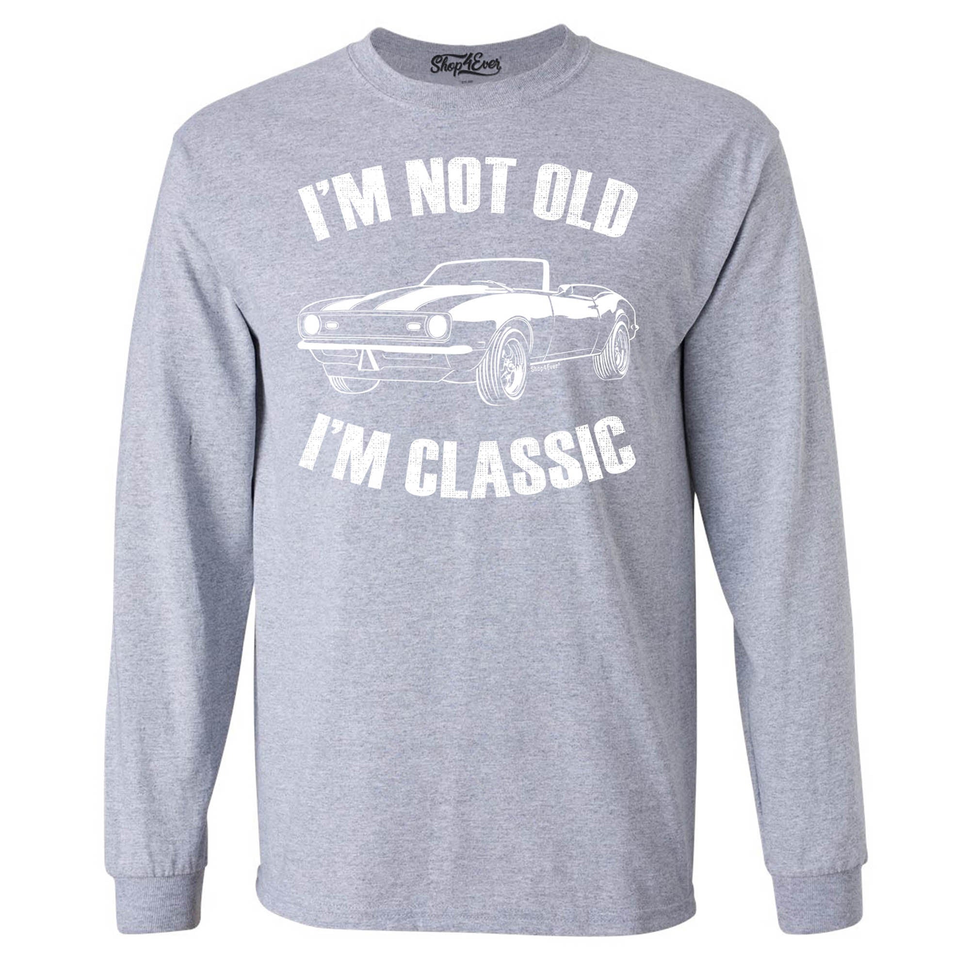I'm Not Old I'm Classic Long Sleeve Shirt