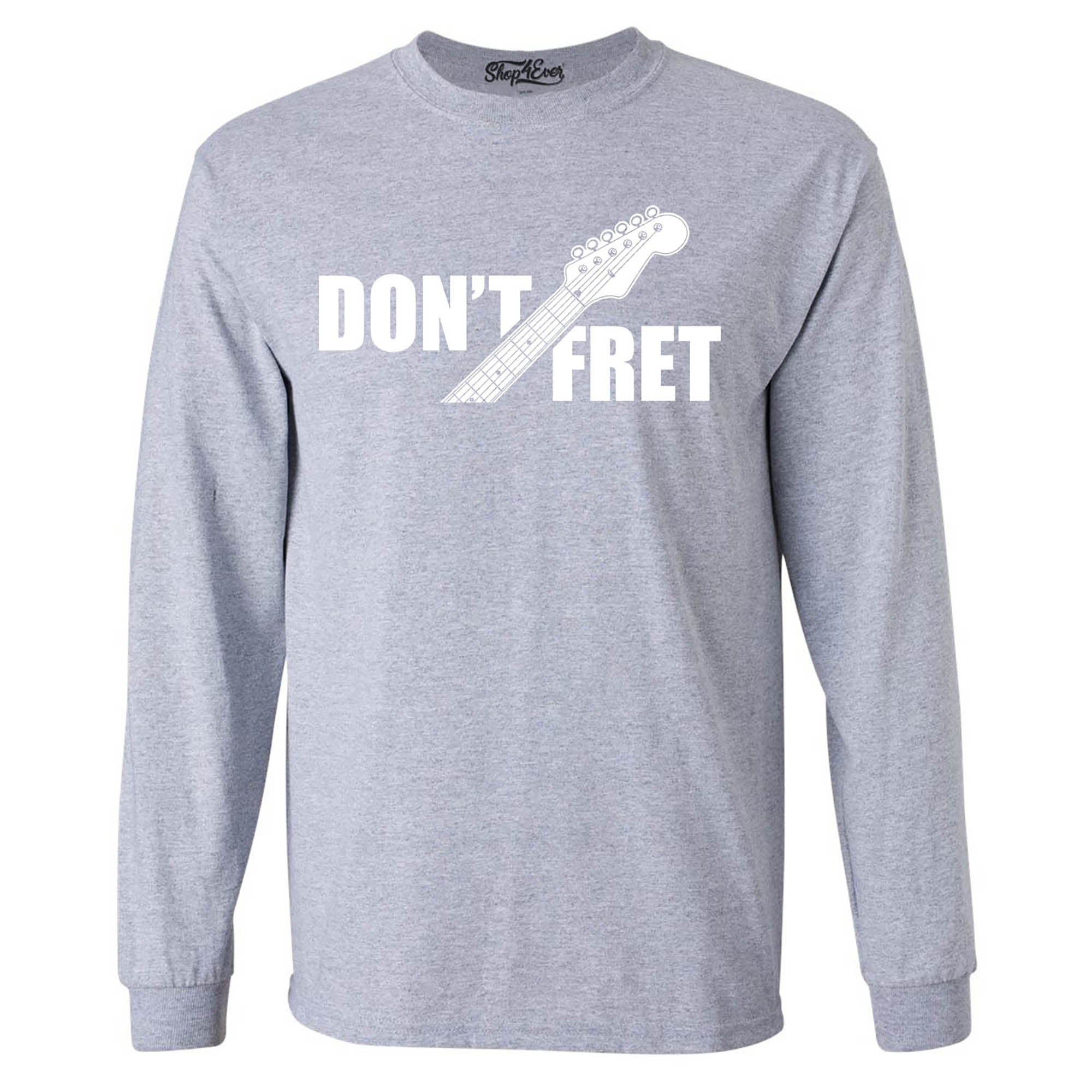 Don't Fret Guitar Musician Long Sleeve Shirt