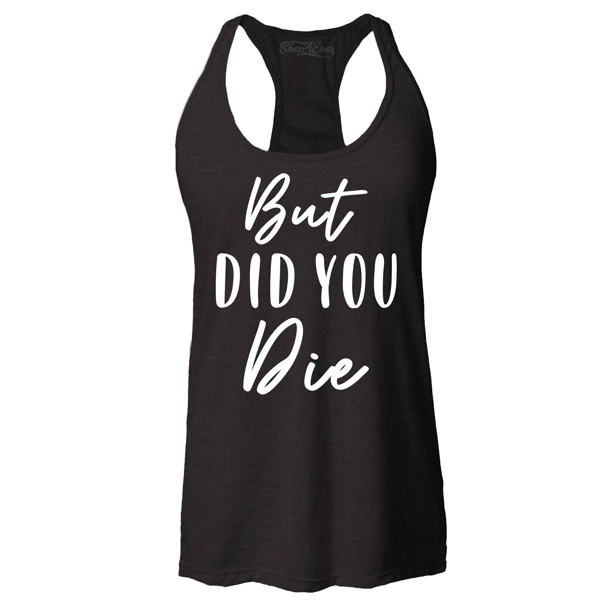 But Did You Die Funny Sarcastic Women's Racerback Tank Top Slim Fit