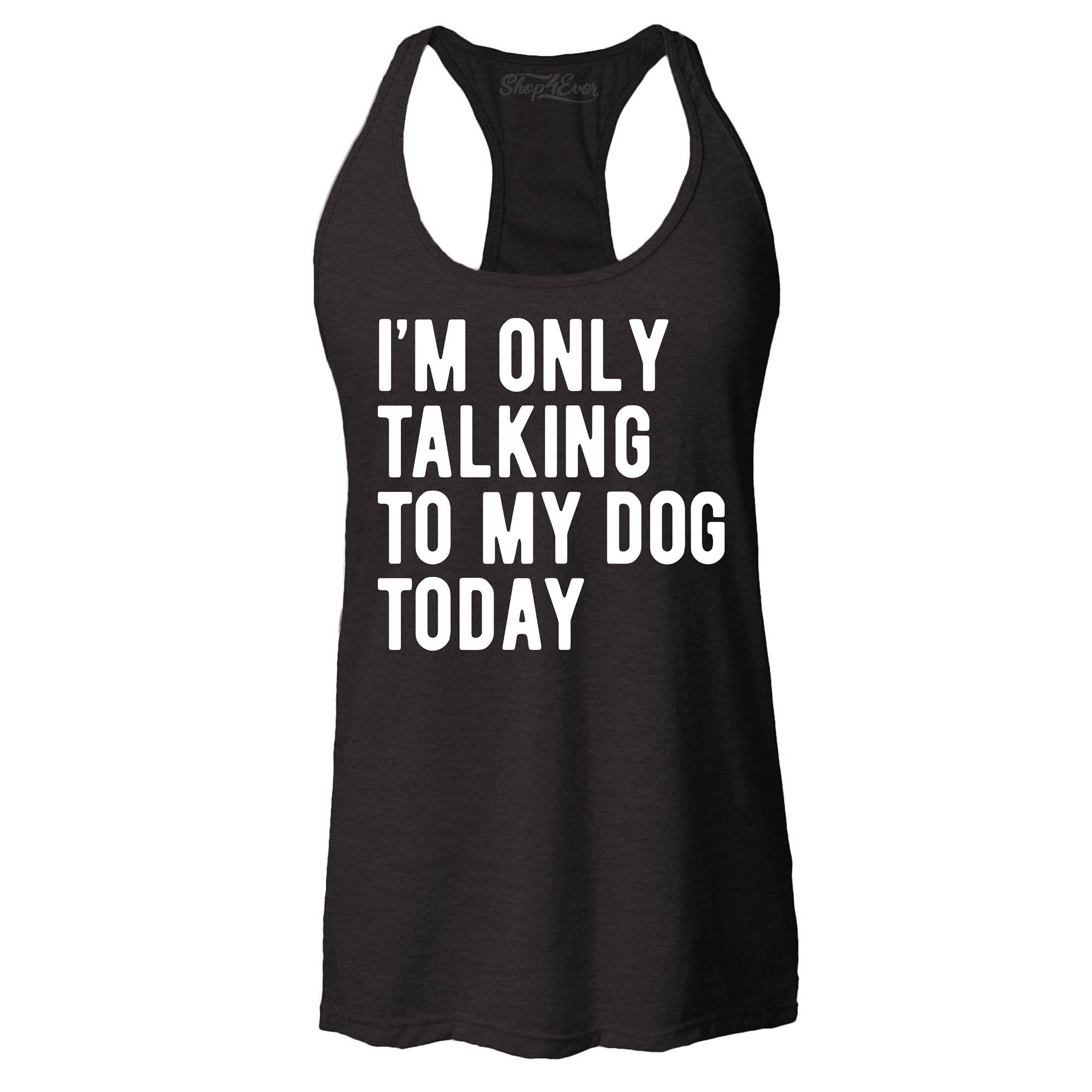 I'm Only Talking to My Dog Today Women's Racerback Tank Top Slim Fit