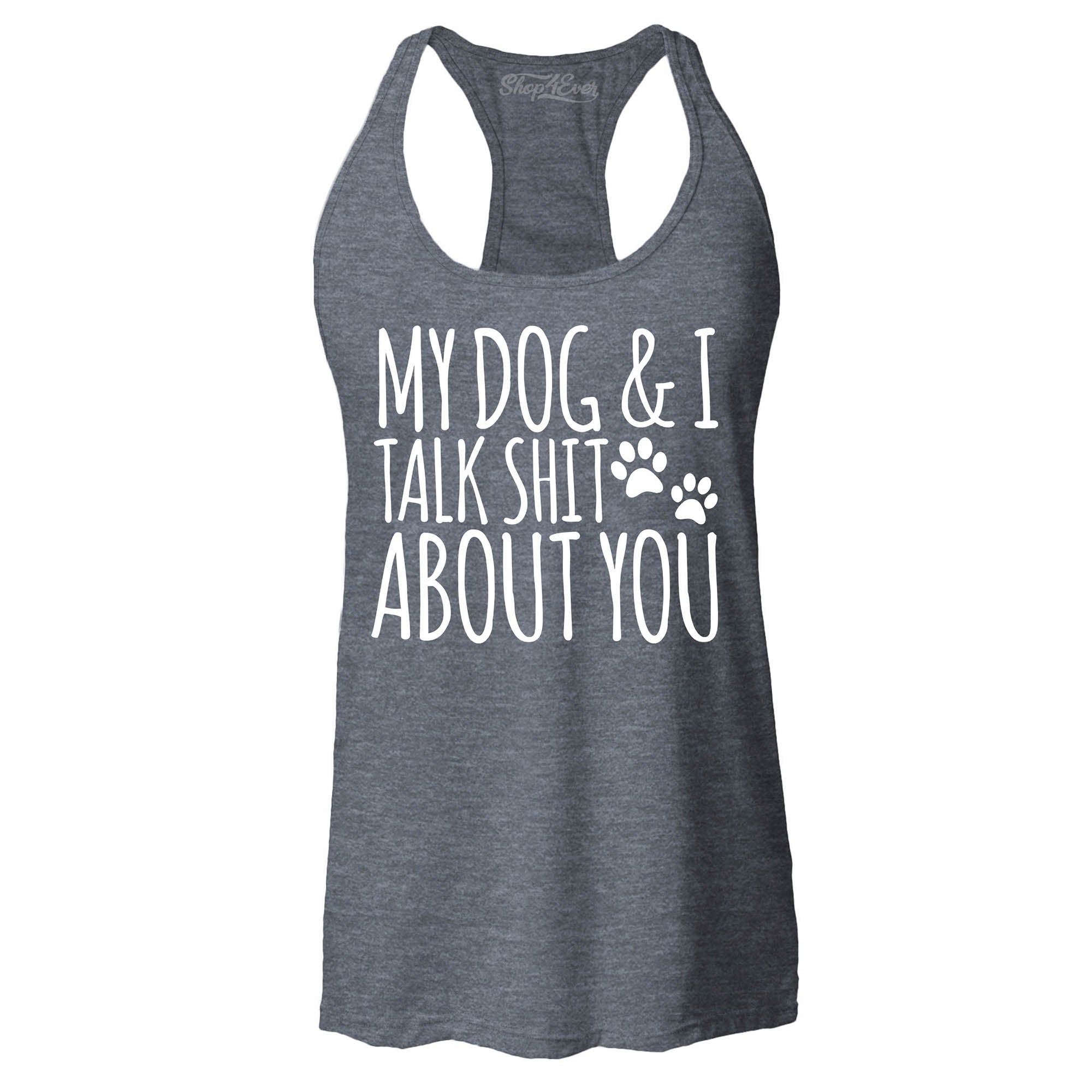 My Dog and I Talk Shit About You Women's Racerback Tank Top Slim Fit